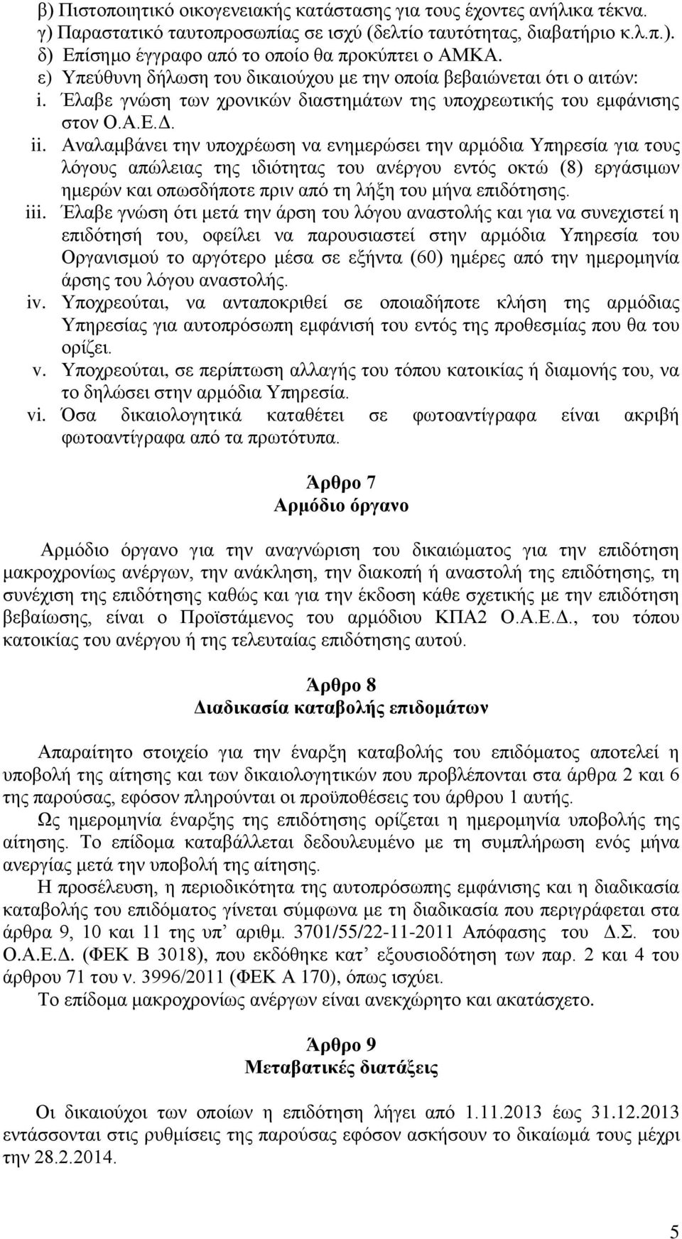 Αναλαμβάνει την υποχρέωση να ενημερώσει την αρμόδια Υπηρεσία για τους λόγους απώλειας της ιδιότητας του ανέργου εντός οκτώ (8) εργάσιμων ημερών και οπωσδήποτε πριν από τη λήξη του μήνα επιδότησης.