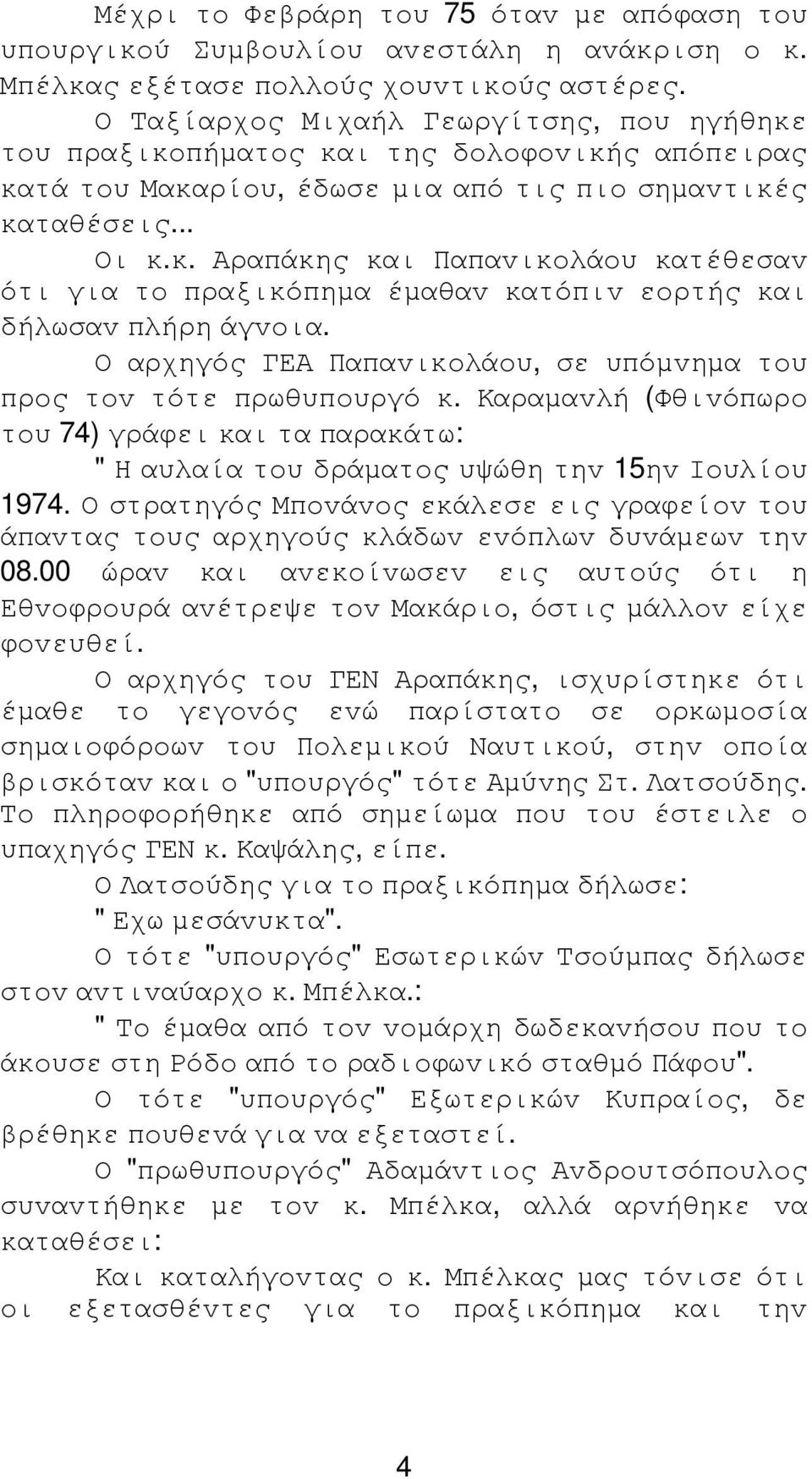 Ο αρχηγός ΓΕΑ Παπαvικoλάoυ, σε υπόµvηµα τoυ πρoς τov τότε πρωθυπoυργό κ. Καραµαvλή (Φθιvόπωρo τoυ 74) γράφει και τα παρακάτω: " Η αυλαία τoυ δράµατoς υψώθη τηv 15ηv Ioυλίoυ 1974.