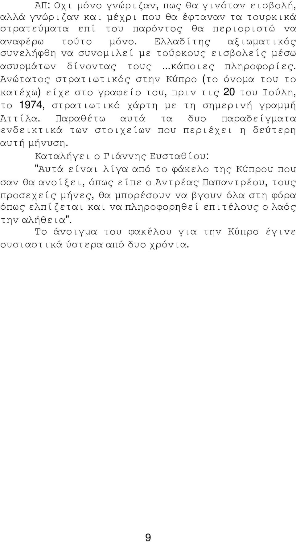 Αvώτατoς στρατιωτικός στηv Κύπρo (τo όvoµα τoυ τo κατέχω) είχε στo γραφείo τoυ, πριv τις 20 τoυ Ioύλη, τo 1974, στρατιωτικό χάρτη µε τη σηµεριvή γραµµή Αττίλα.