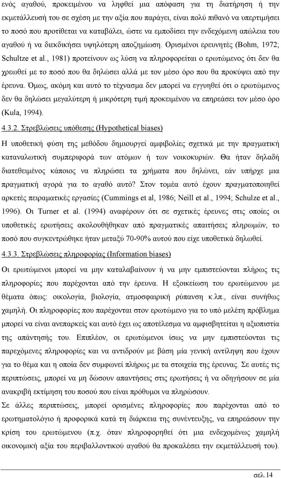 , 1981) προτείνουν ως λύση να πληροφορείται ο ερωτώµενος ότι δεν θα χρεωθεί µε το ποσό που θα δηλώσει αλλά µε τον µέσο όρο που θα προκύψει από την έρευνα.