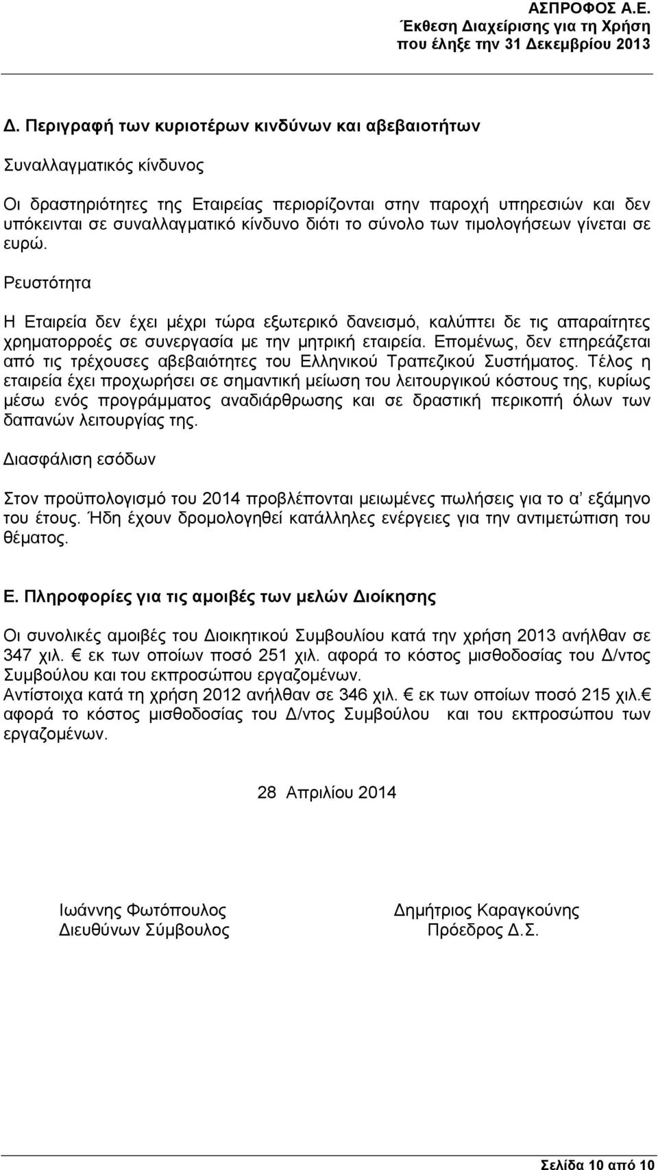 Επομένως, δεν επηρεάζεται από τις τρέχουσες αβεβαιότητες του Ελληνικού Τραπεζικού Συστήματος.