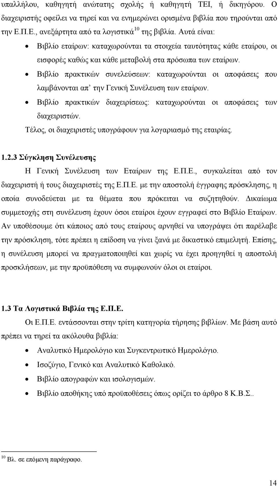 Βιβλίο πρακτικών συνελεύσεων: καταχωρούνται οι αποφάσεις που λαμβάνονται απ την Γενική Συνέλευση των εταίρων. Βιβλίο πρακτικών διαχειρίσεως: καταχωρούνται οι αποφάσεις των διαχειριστών.