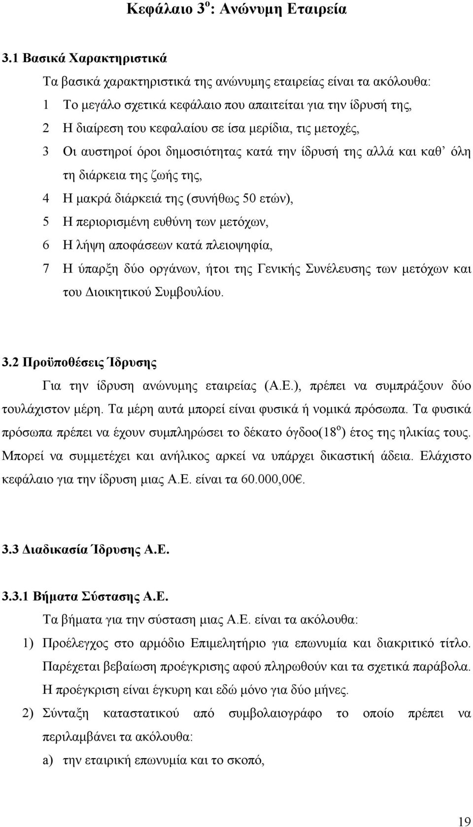 τις μετοχές, 3 Οι αυστηροί όροι δημοσιότητας κατά την ίδρυσή της αλλά και καθ όλη τη διάρκεια της ζωής της, 4 Η μακρά διάρκειά της (συνήθως 50 ετών), 5 Η περιορισμένη ευθύνη των μετόχων, 6 Η λήψη