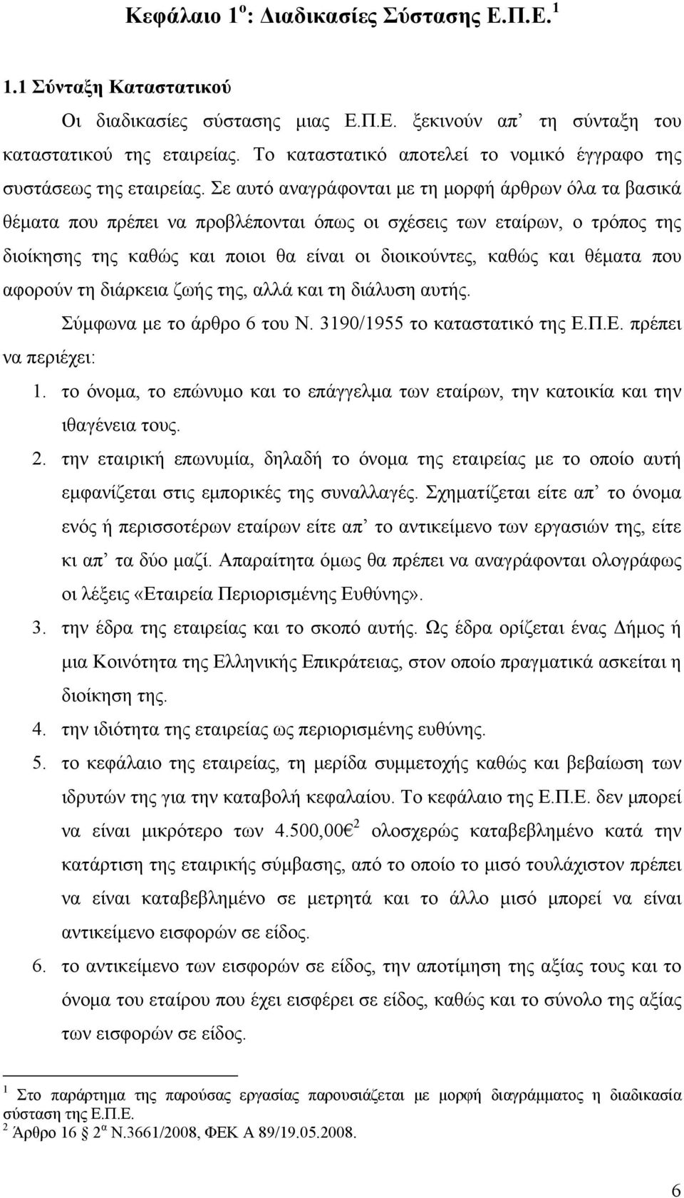 Σε αυτό αναγράφονται με τη μορφή άρθρων όλα τα βασικά θέματα που πρέπει να προβλέπονται όπως οι σχέσεις των εταίρων, ο τρόπος της διοίκησης της καθώς και ποιοι θα είναι οι διοικούντες, καθώς και