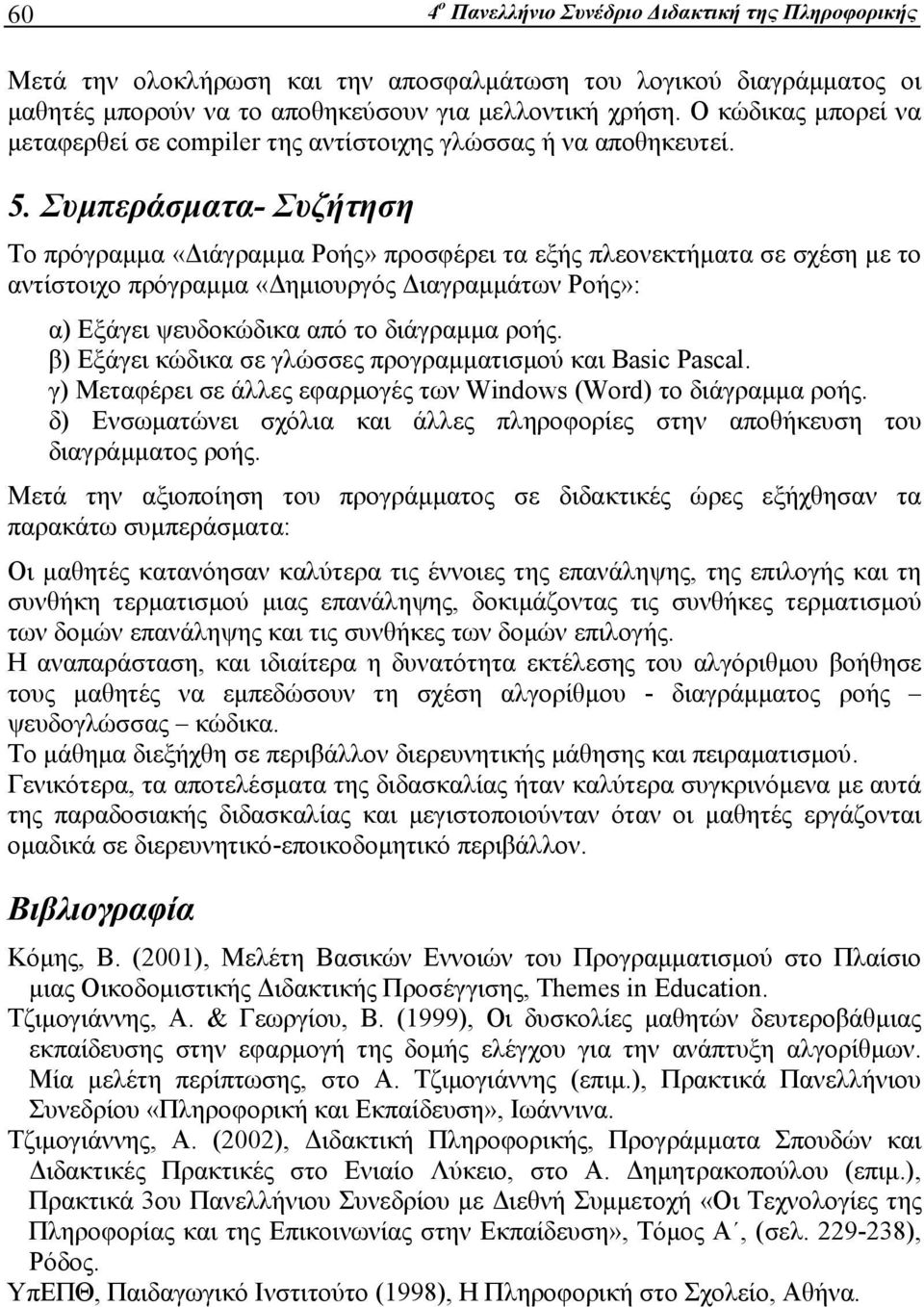 Συμπεράσματα- Συζήτηση Το πρόγραμμα «Διάγραμμα Ροής» προσφέρει τα εξής πλεονεκτήματα σε σχέση με το αντίστοιχο πρόγραμμα «Δημιουργός Διαγραμμάτων Ροής»: α) Εξάγει ψευδοκώδικα από το διάγραμμα ροής.