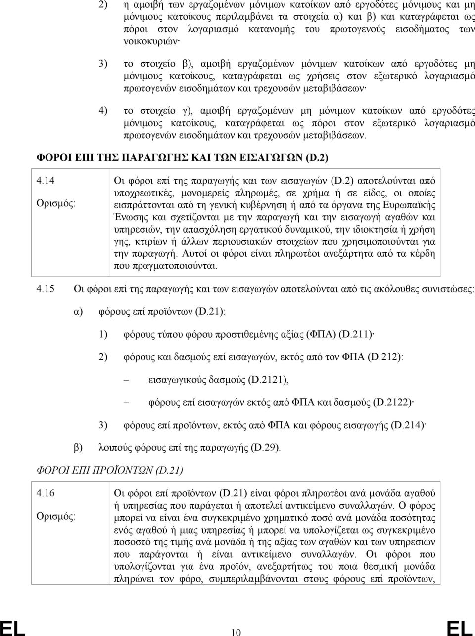 τρεχουσών µεταβιβάσεων 4) το στοιχείο γ), αµοιβή εργαζοµένων µη µόνιµων κατοίκων από εργοδότες µόνιµους κατοίκους, καταγράφεται ως πόροι στον εξωτερικό λογαριασµό πρωτογενών εισοδηµάτων και τρεχουσών