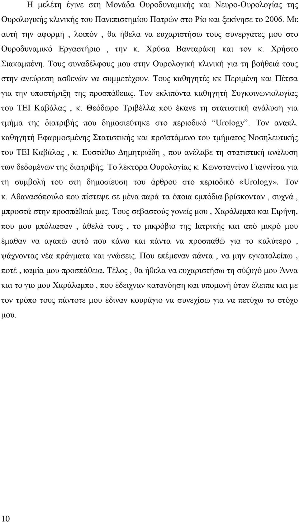 Τους συναδέλφους μου στην Ουρολογική κλινική για τη βοήθειά τους στην ανεύρεση ασθενών να συμμετέχουν. Τους καθηγητές κκ Περιμένη και Πέτσα για την υποστήριξη της προσπάθειας.