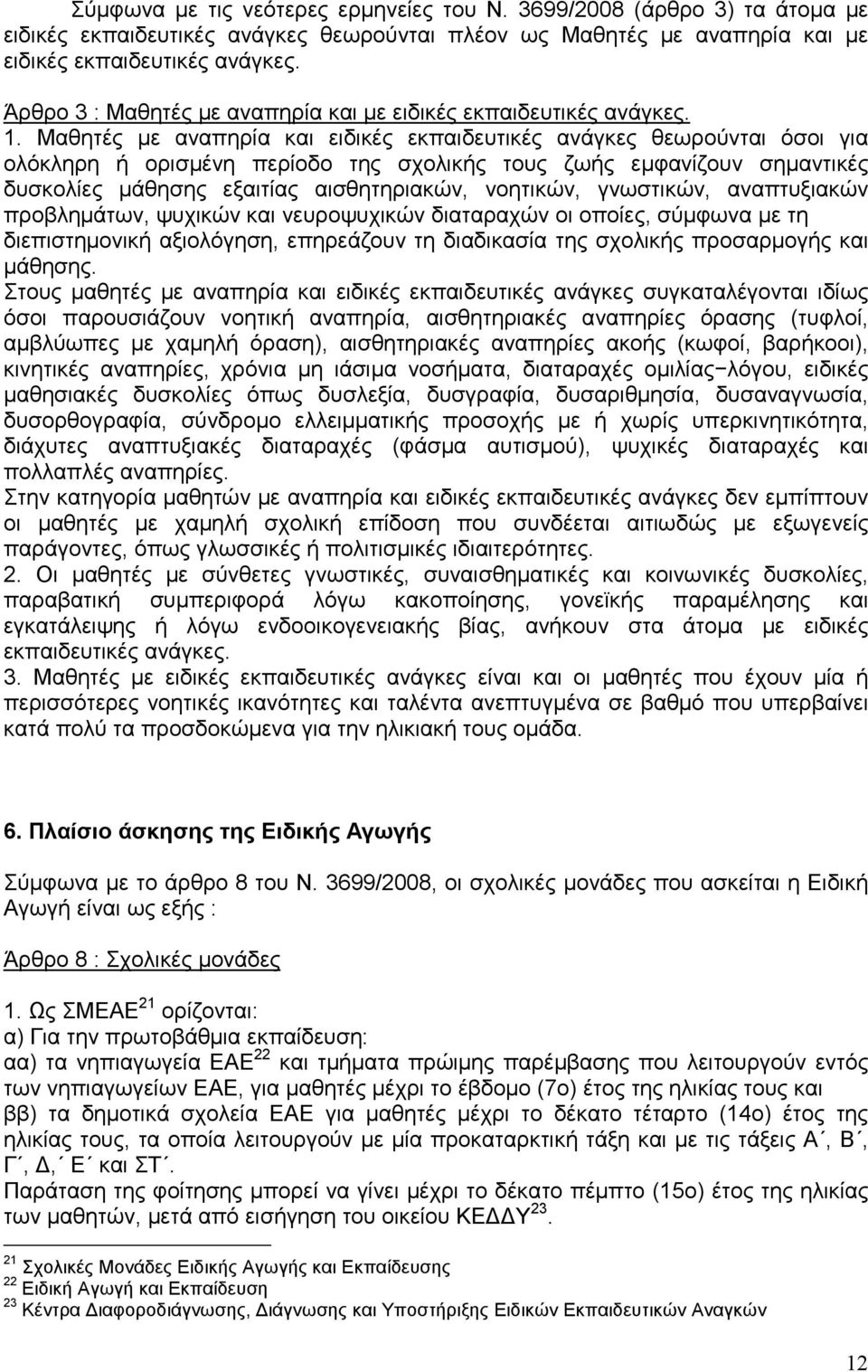 Μαθητές µε αναπηρία και ειδικές εκπαιδευτικές ανάγκες θεωρούνται όσοι για ολόκληρη ή ορισµένη περίοδο της σχολικής τους ζωής εµφανίζουν σηµαντικές δυσκολίες µάθησης εξαιτίας αισθητηριακών, νοητικών,