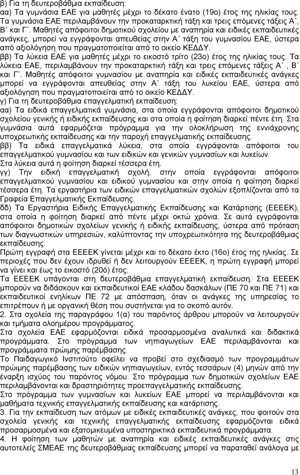 Μαθητές απόφοιτοι δηµοτικού σχολείου µε αναπηρία και ειδικές εκπαιδευτικές ανάγκες, µπορεί να εγγράφονται απευθείας στην Α τάξη του γυµνασίου ΕΑΕ, ύστερα από αξιολόγηση που πραγµατοποιείται από το