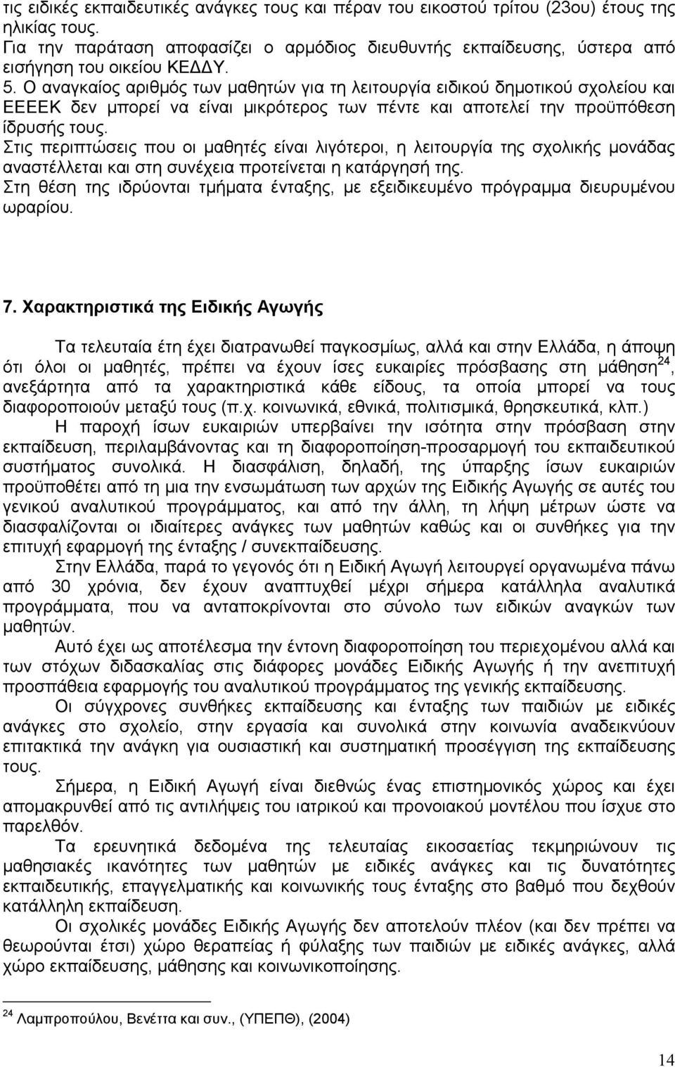 Στις περιπτώσεις που οι µαθητές είναι λιγότεροι, η λειτουργία της σχολικής µονάδας αναστέλλεται και στη συνέχεια προτείνεται η κατάργησή της.