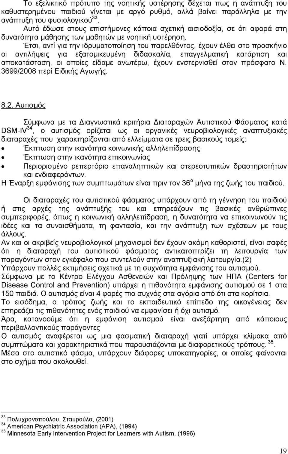 Έτσι, αντί για την ιδρυµατοποίηση του παρελθόντος, έχουν έλθει στο προσκήνιο οι αντιλήψεις για εξατοµικευµένη διδασκαλία, επαγγελµατική κατάρτιση και αποκατάσταση, οι οποίες είδαµε ανωτέρω, έχουν