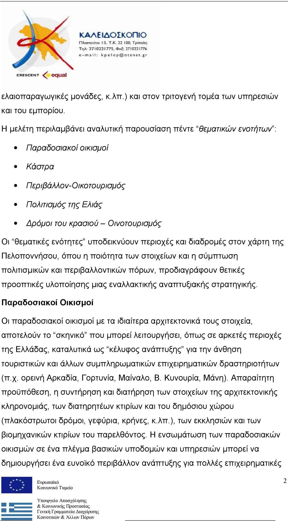 υποδεικνύουν περιοχές και διαδρομές στον χάρτη της Πελοποννήσου, όπου η ποιότητα των στοιχείων και η σύμπτωση πολιτισμικών και περιβαλλοντικών πόρων, προδιαγράφουν θετικές προοπτικές υλοποίησης μιας