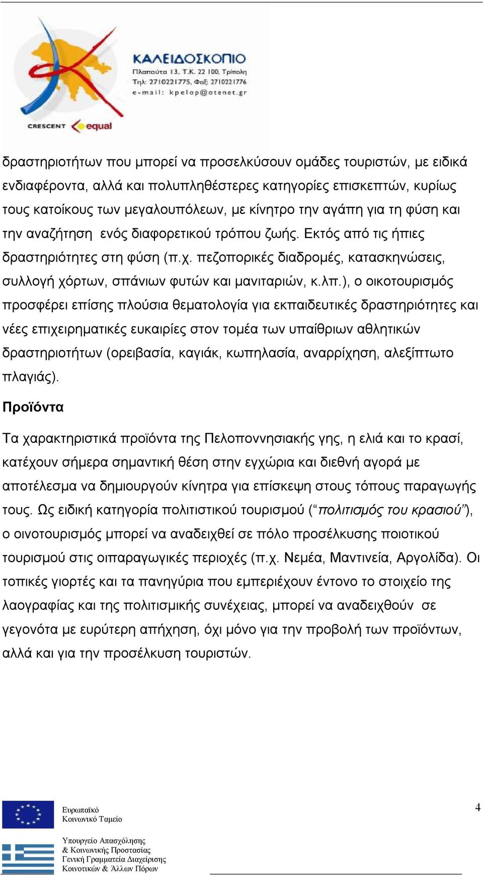 ), ο οικοτουρισμός προσφέρει επίσης πλούσια θεματολογία για εκπαιδευτικές δραστηριότητες και νέες επιχειρηματικές ευκαιρίες στον τομέα των υπαίθριων αθλητικών δραστηριοτήτων (ορειβασία, καγιάκ,