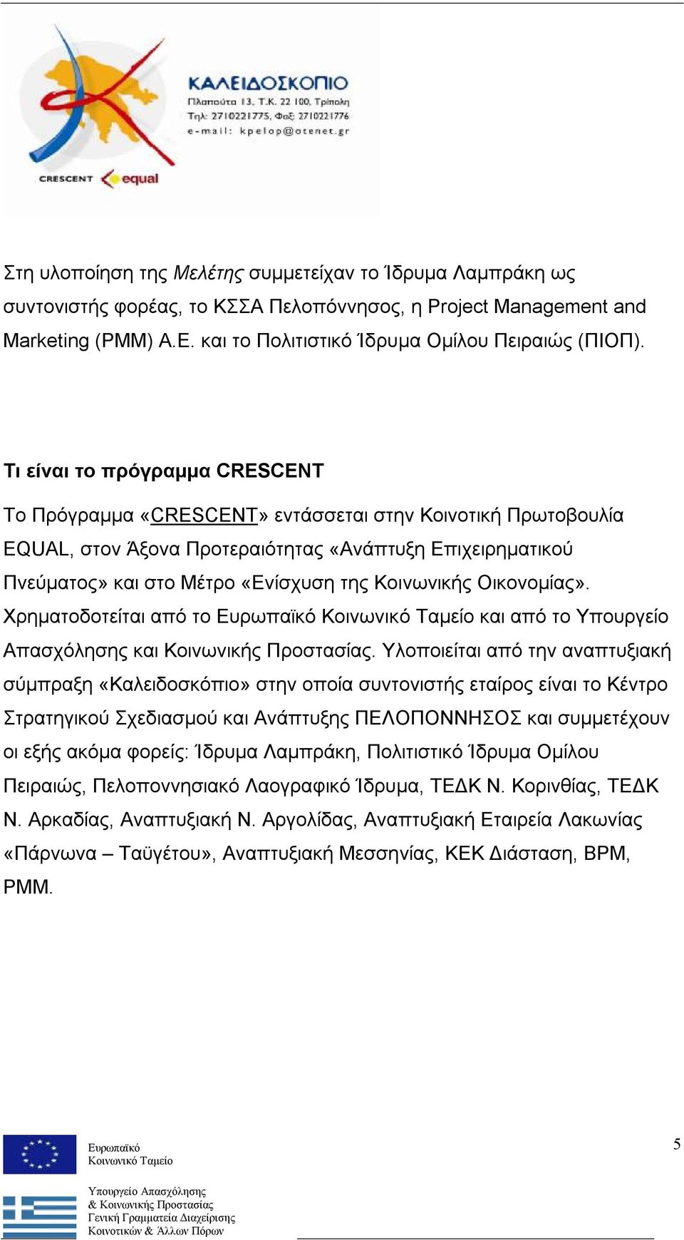 Κοινωνικής Οικονομίας». Χρηματοδοτείται από το και από το Υπουργείο Απασχόλησης και Κοινωνικής Προστασίας.