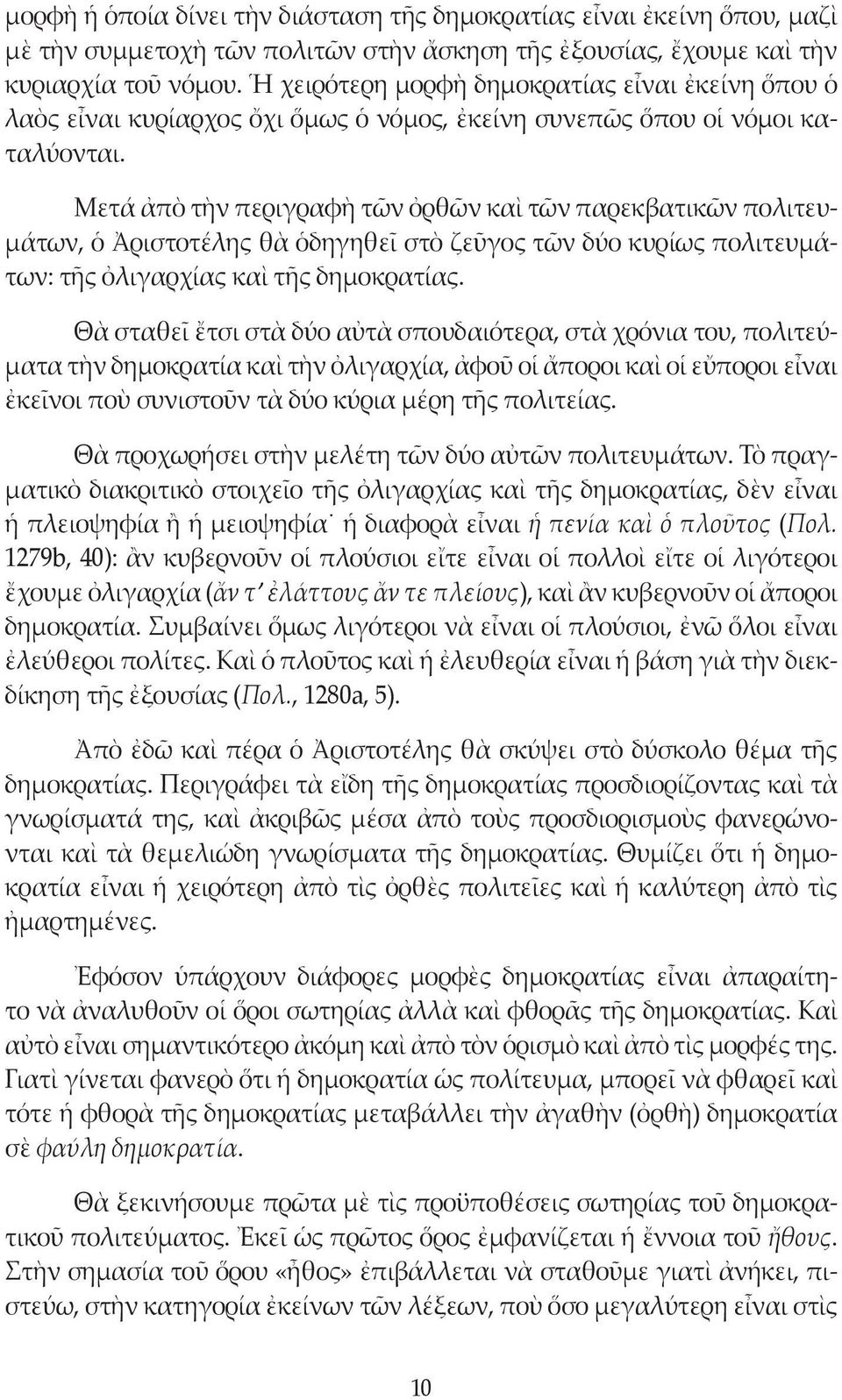 Μετά ἀπὸ τὴν περιγραφὴ τῶν ὀρθῶν καὶ τῶν παρεκβατικῶν πολιτευμάτων, ὁ Ἀριστοτέλης θὰ ὁδηγηθεῖ στὸ ζεῦγος τῶν δύο κυρίως πολιτευμάτων: τῆς ὀλιγαρχίας καὶ τῆς δημοκρατίας.
