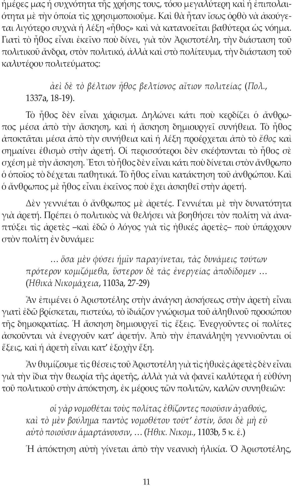 Γιατὶ τὸ ἦθος εἶναι ἐκεῖνο ποὺ δίνει, γιὰ τὸν Ἀριστοτέλη, τὴν διάσταση τοῦ πολιτικοῦ ἄνδρα, στὸν πολιτικό, ἀλλὰ καὶ στὸ πολίτευμα, τὴν διάσταση τοῦ καλυτέρου πολιτεύματος: ἀεὶ δὲ τὸ βέλτιον ἦθος