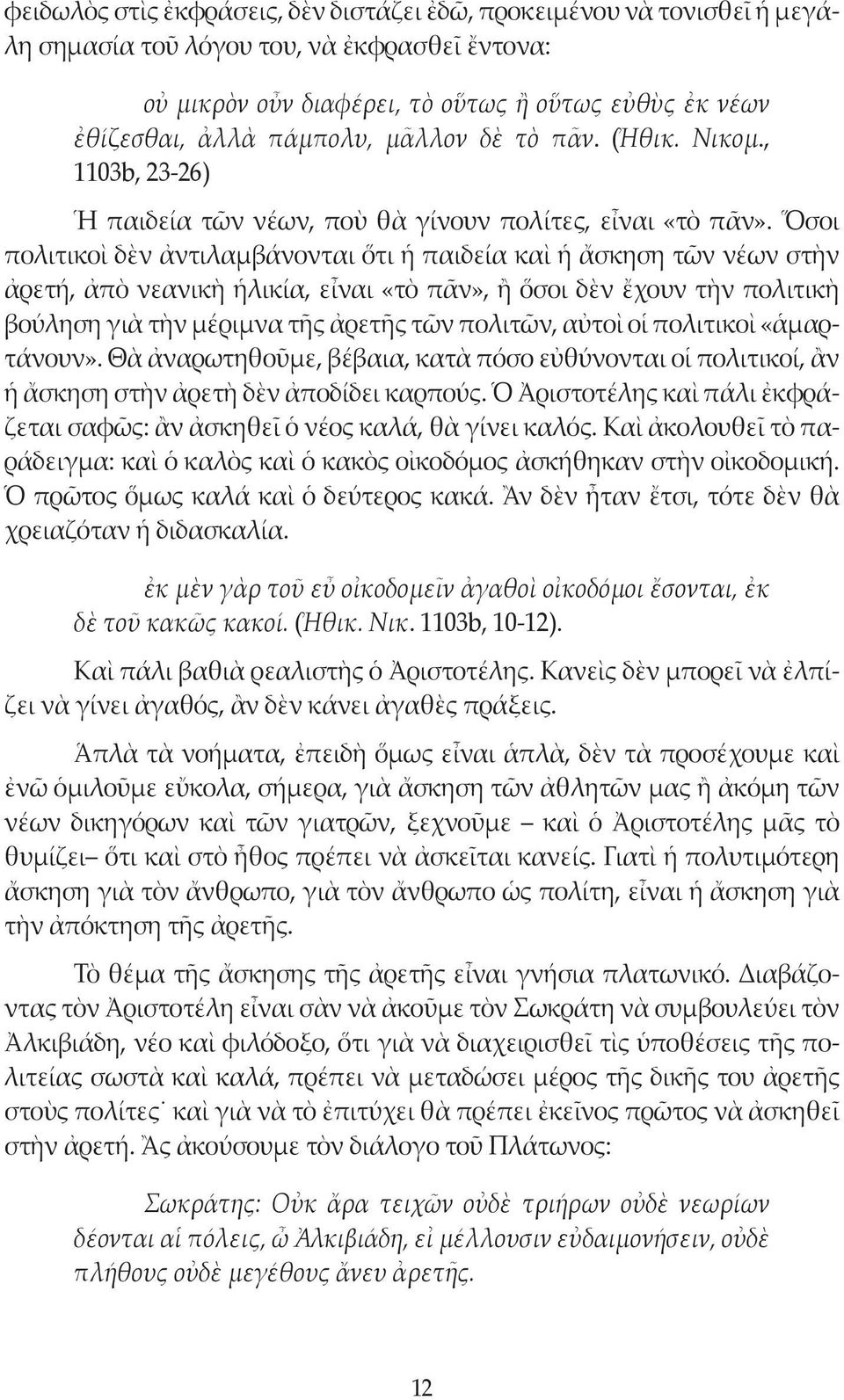 Ὅσοι πολιτικοὶ δὲν ἀντιλαμβάνονται ὅτι ἡ παιδεία καὶ ἡ ἄσκηση τῶν νέων στὴν ἀρετή, ἀπὸ νεανικὴ ἡλικία, εἶναι «τὸ πᾶν», ἢ ὅσοι δὲν ἔχουν τὴν πολιτικὴ βούληση γιὰ τὴν μέριμνα τῆς ἀρετῆς τῶν πολιτῶν,