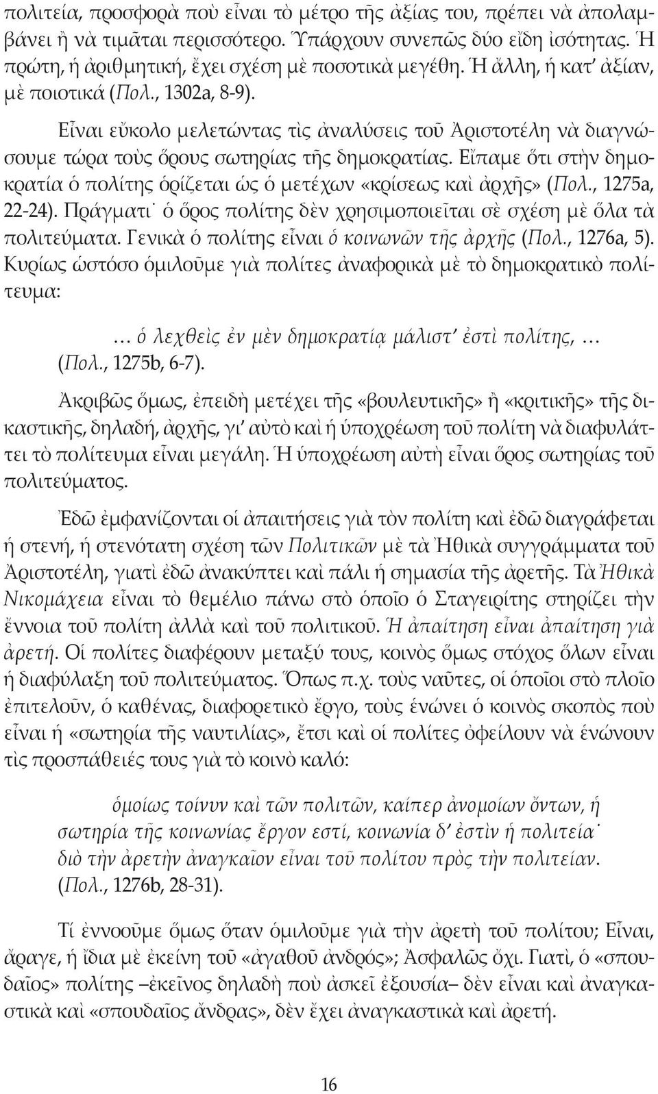Εἴπαμε ὅτι στὴν δημοκρατία ὁ πολίτης ὁρίζεται ὡς ὁ μετέχων «κρίσεως καὶ ἀρχῆς» (Πολ., 1275a, 22-24). Πράγματι ὁ ὅρος πολίτης δὲν χρησιμοποιεῖται σὲ σχέση μὲ ὅλα τὰ πολιτεύματα.