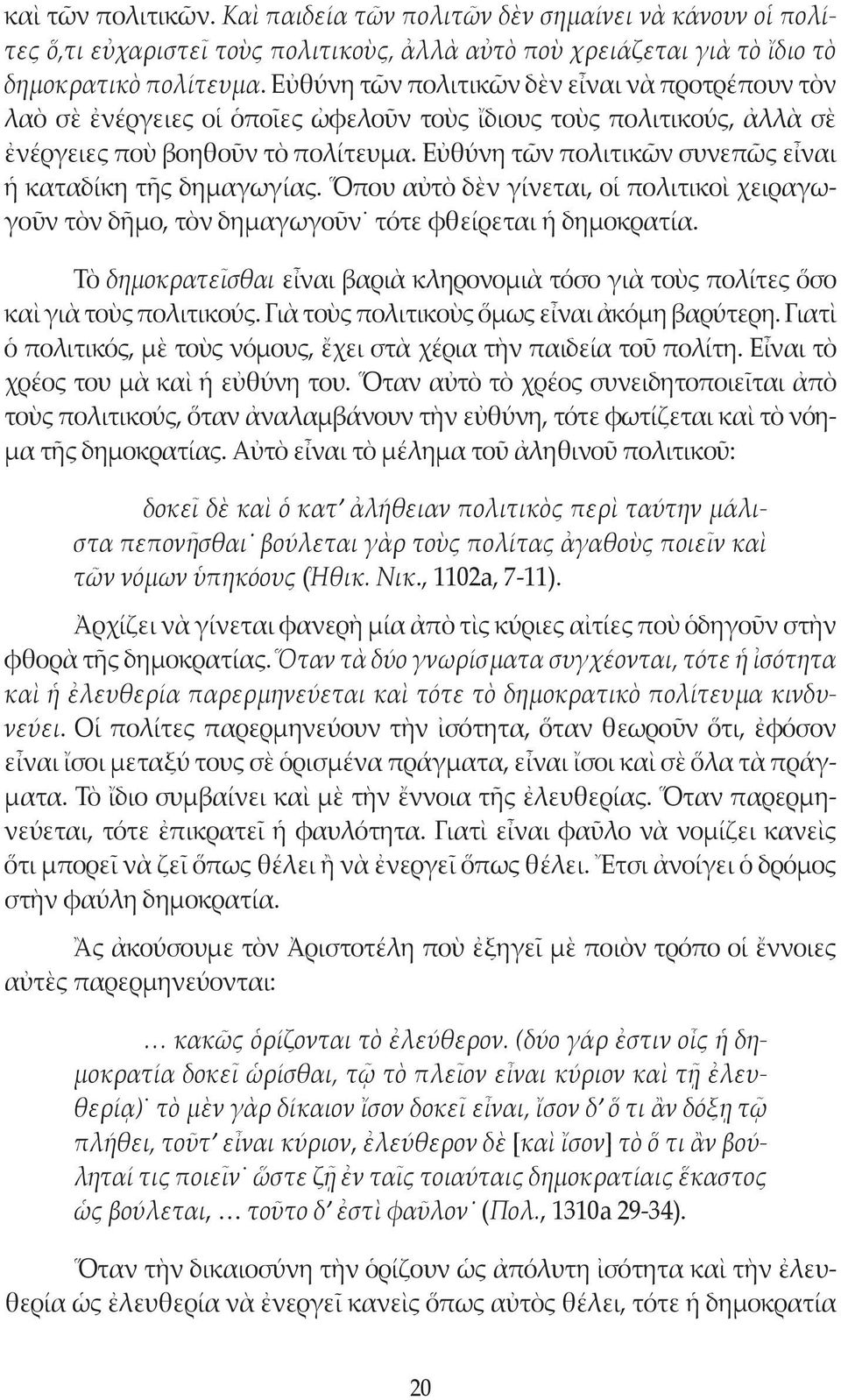 Εὐθύνη τῶν πολιτικῶν συνεπῶς εἶναι ἡ καταδίκη τῆς δημαγωγίας. Ὅπου αὐτὸ δὲν γίνεται, οἱ πολιτικοὶ χειραγωγοῦν τὸν δῆμο, τὸν δημαγωγοῦν τότε φθείρεται ἡ δημοκρατία.