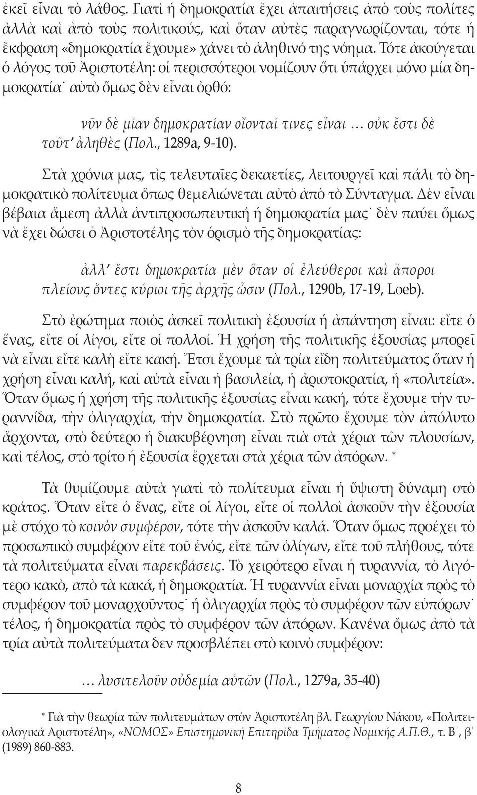 , 1289a, 9-10). Στὰ χρόνια μας, τὶς τελευταῖες δεκαετίες, λειτουργεῖ καὶ πάλι τὸ δημοκρατικὸ πολίτευμα ὅπως θεμελιώνεται αὐτὸ ἀπὸ τὸ Σύνταγμα.