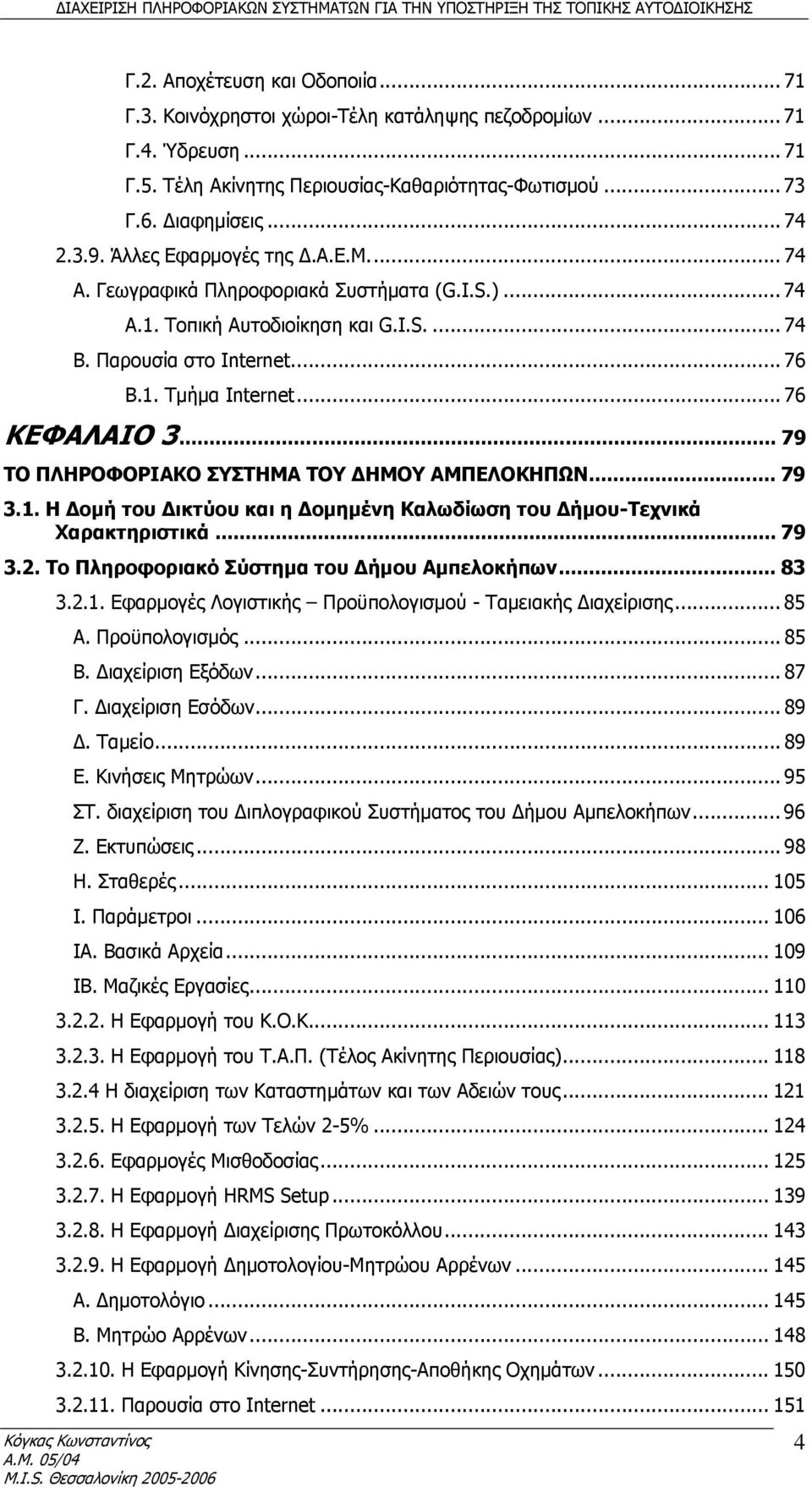 .. 79 ΤΟ ΠΛΗΡΟΦΟΡΙΑΚΟ ΣΥΣΤΗΜΑ ΤΟΥ ΔΗΜΟΥ ΑΜΠΕΛΟΚΗΠΩΝ... 79 3.1. Η Δομή του Δικτύου και η Δομημένη Καλωδίωση του Δήμου-Τεχνικά Χαρακτηριστικά... 79 3.2. Το Πληροφοριακό Σύστημα του Δήμου Αμπελοκήπων.