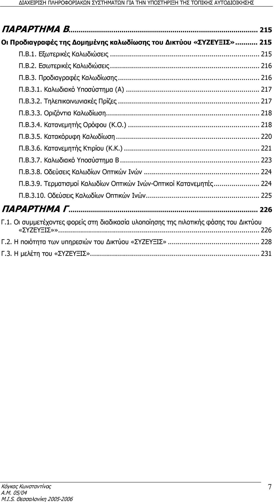 .. 220 Π.Β.3.6. Κατανεμητής Κτιρίου (Κ.Κ.)... 221 Π.Β.3.7. Καλωδιακό Υποσύστημα Β... 223 Π.Β.3.8. Οδεύσεις Καλωδίων Οπτικών Ινών... 224 Π.Β.3.9. Τερματισμοί Καλωδίων Οπτικών Ινών-Οπτικοί Κατανεμητές.