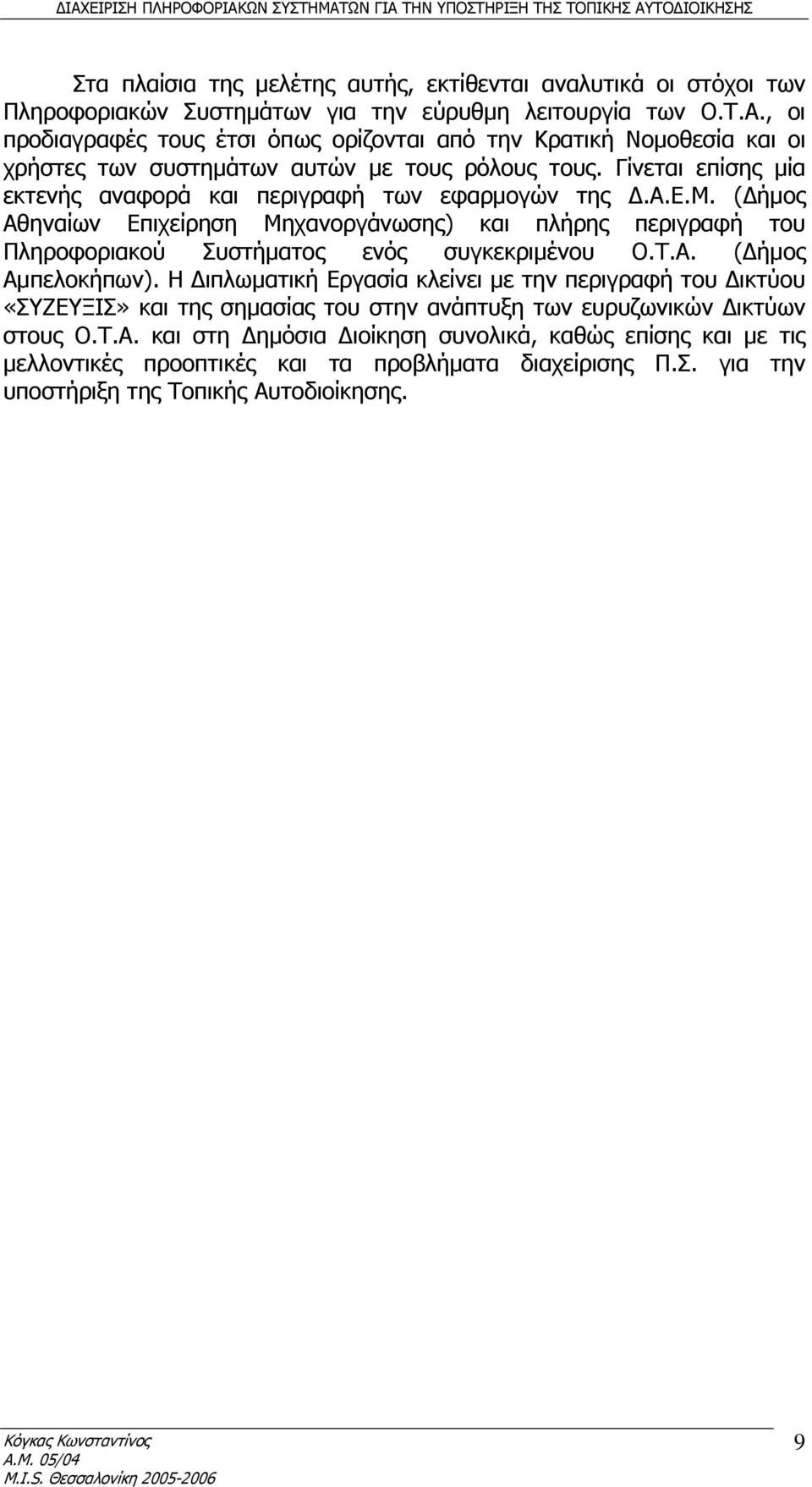 Γίνεται επίσης μία εκτενής αναφορά και περιγραφή των εφαρμογών της Δ.Α.Ε.Μ. (Δήμος Αθηναίων Επιχείρηση Μηχανοργάνωσης) και πλήρης περιγραφή του Πληροφοριακού Συστήματος ενός συγκεκριμένου Ο.Τ.Α. (Δήμος Αμπελοκήπων).
