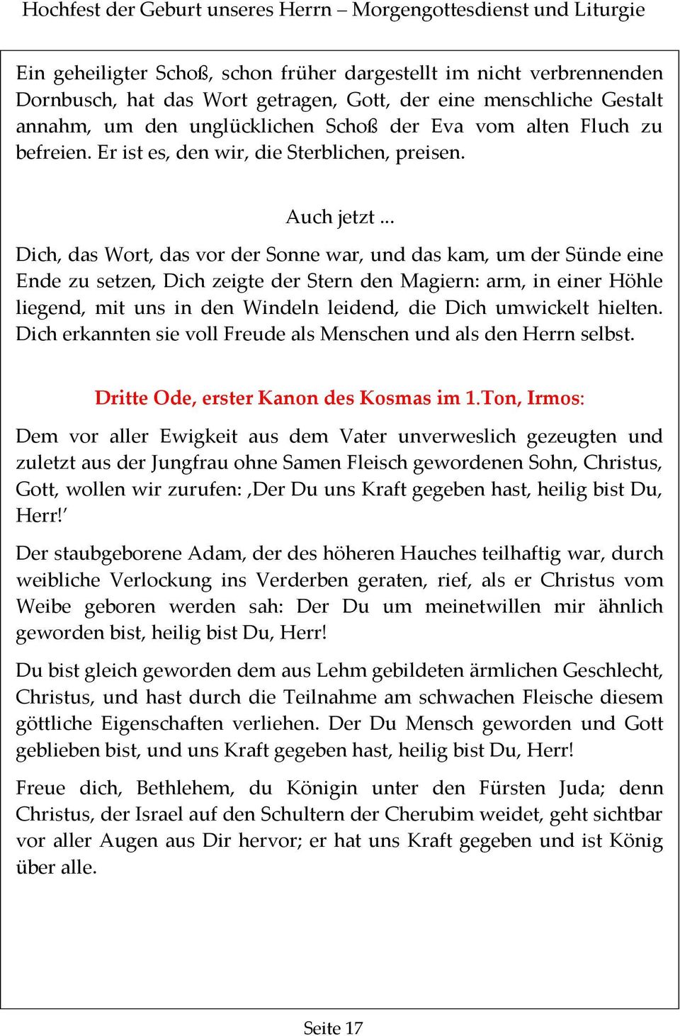 .. Dich, das Wort, das vor der Sonne war, und das kam, um der Sünde eine Ende zu setzen, Dich zeigte der Stern den Magiern: arm, in einer Höhle liegend, mit uns in den Windeln leidend, die Dich