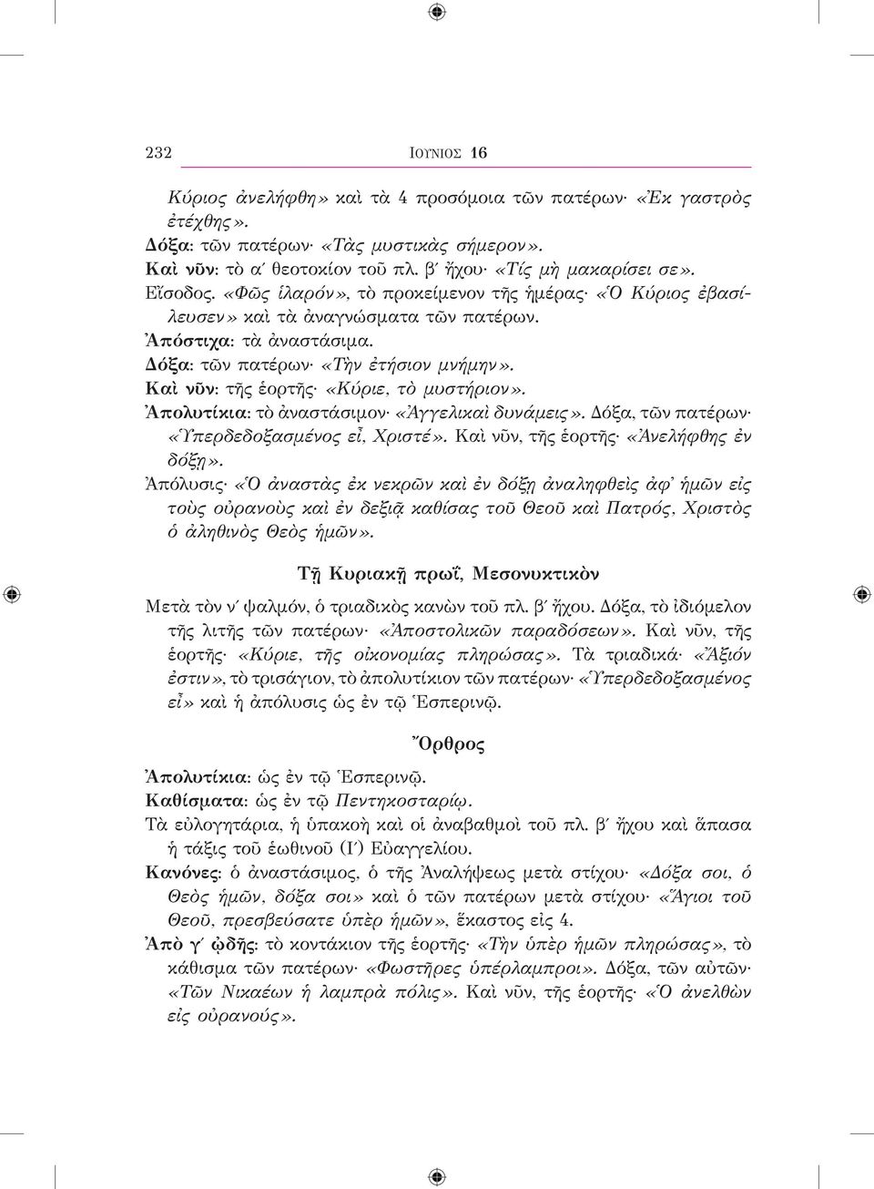 Καὶ νῦν: τῆς ἑορτῆς «Κύριε, τὸ μυστήριον». Ἀπολυτίκια: τὸ ἀναστάσιμον «Ἀγγελικαὶ δυνάμεις». Δόξα, τῶν πατέρων «Ὑπερδεδοξασμένος εἶ, Χριστέ». Καὶ νῦν, τῆς ἑορτῆς «Ἀνελήφθης ἐν δόξῃ».