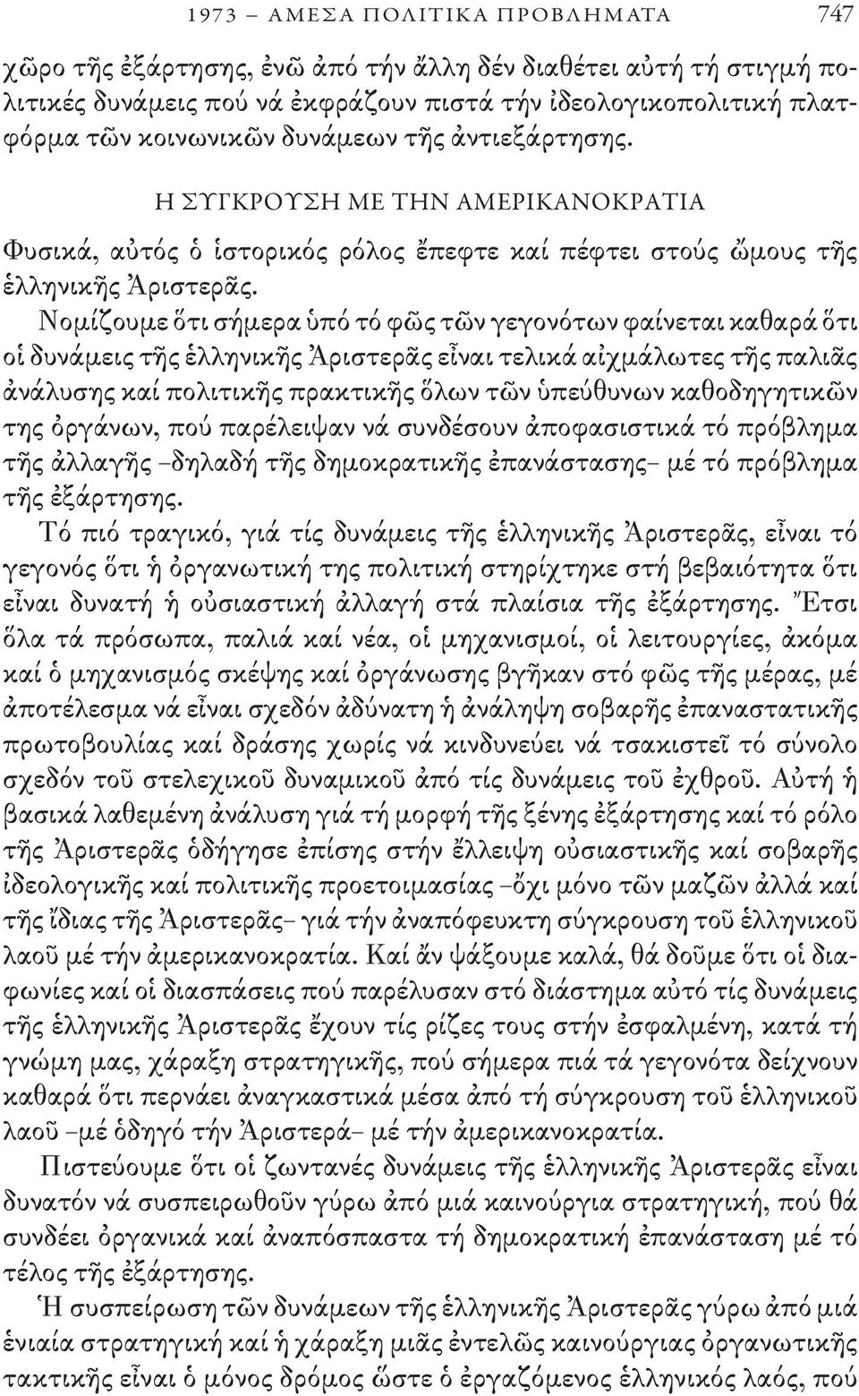 Νομίζουμε ὅτι σήμερα ὑπό τό φῶς τῶν γεγονότων φαίνεται καθαρά ὅτι οἱ δυνάμεις τῆς ἑλληνικῆς Ἀριστερᾶς εἶναι τελικά αἰχμάλωτες τῆς παλιᾶς ἀνάλυσης καί πολιτικῆς πρακτικῆς ὅλων τῶν ὑπεύθυνων