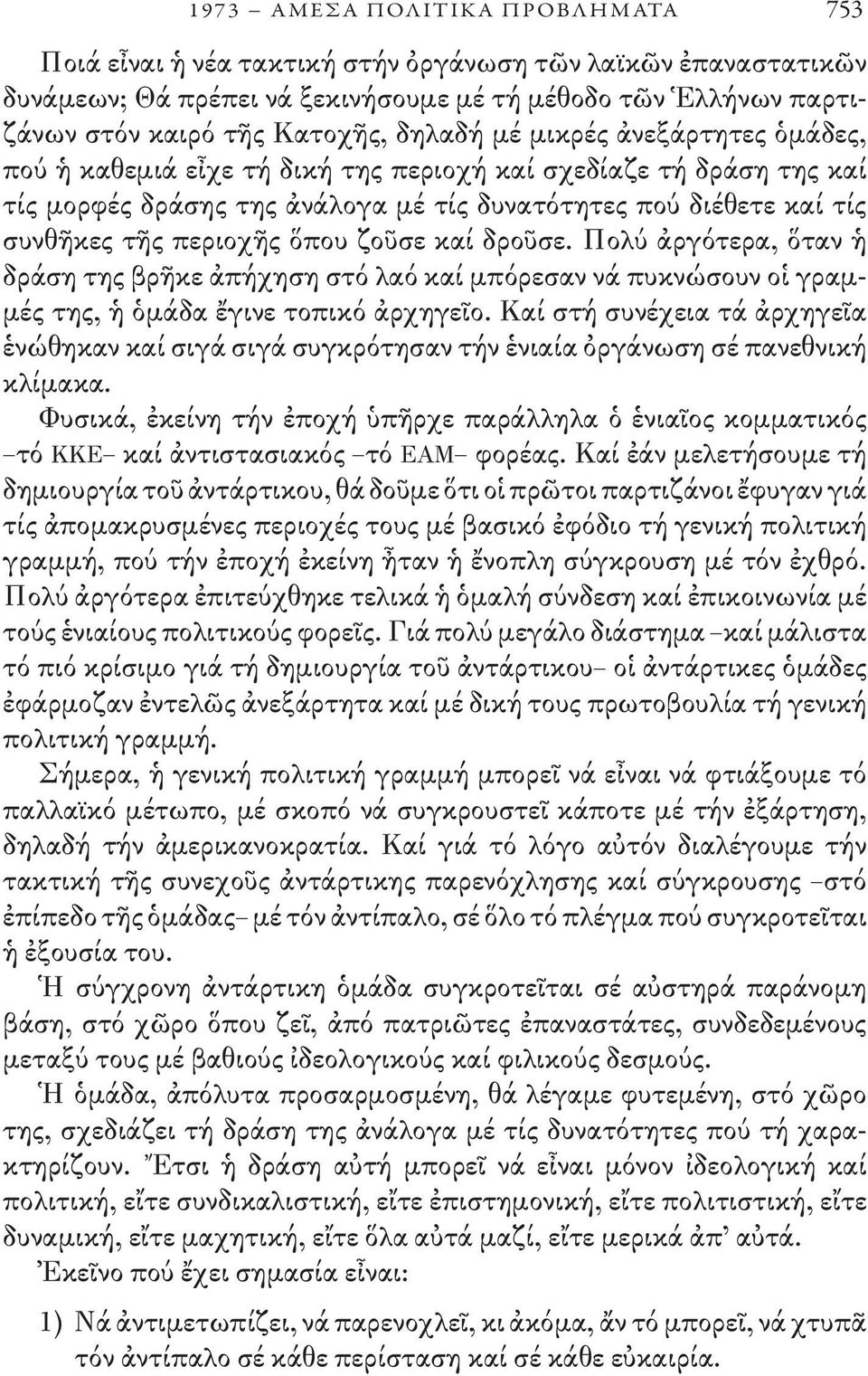 ὅπου ζοῦσε καί δροῦσε. Πολύ ἀργότερα, ὅταν ἡ δράση της βρῆκε ἀπήχηση στό λαό καί μπόρεσαν νά πυκνώσουν οἱ γραμμές της, ἡ ὁμάδα ἔγινε τοπικό ἀρχηγεῖο.