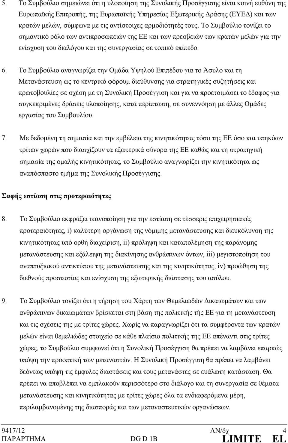 6. Tο Συμβούλιο αναγνωρίζει την Ομάδα Υψηλού Επιπέδου για το Άσυλο και τη Μετανάστευση ως το κεντρικό φόρουμ διεύθυνσης για στρατηγικές συζητήσεις και πρωτοβουλίες σε σχέση με τη Συνολική Προσέγγιση