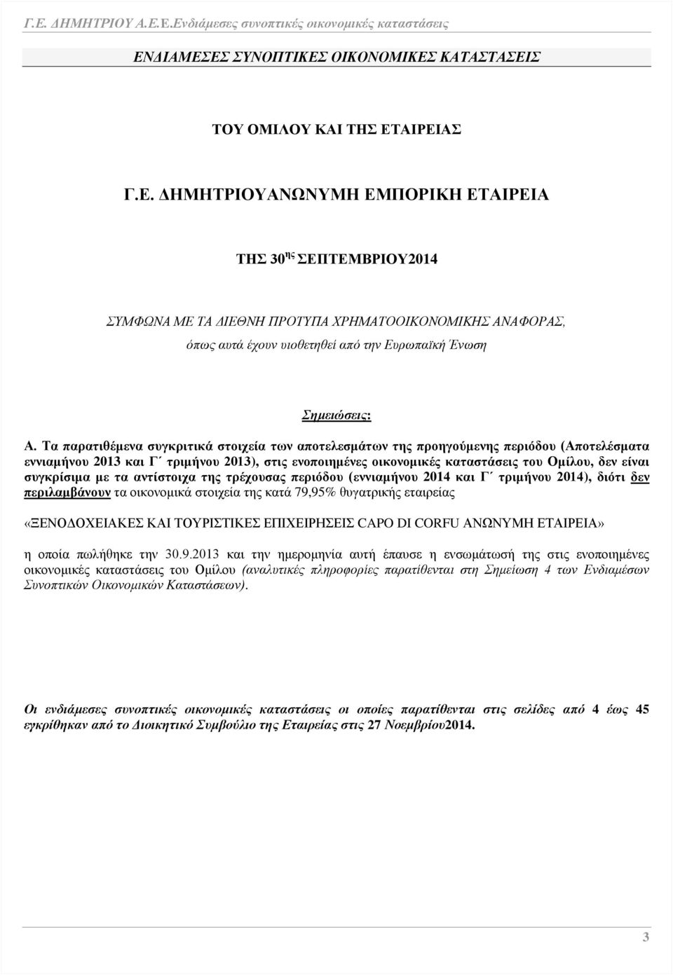 συγκρίσιμα με τα αντίστοιχα της τρέχουσας περιόδου (εννιαμήνου 2014 και Γ τριμήνου 2014), διότι δεν περιλαμβάνουν τα οικονομικά στοιχεία της κατά 79,95% θυγατρικής εταιρείας «ΞΕΝΟΔΟΧΕΙΑΚΕΣ ΚΑΙ