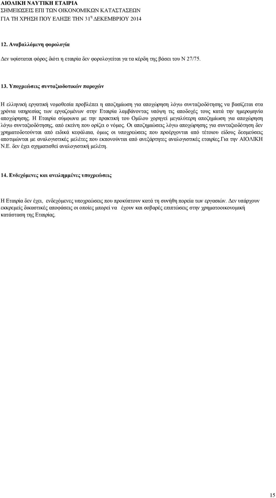 υπόψη τις αποδοχές τους κατά την ημερομηνία αποχώρησης. Η Εταιρία σύμφωνα με την πρακτική του Ομίλου χορηγεί μεγαλύτερη αποζημίωση για αποχώρηση λόγω συνταξιοδότησης, από εκείνη που ορίζει ο νόμος.