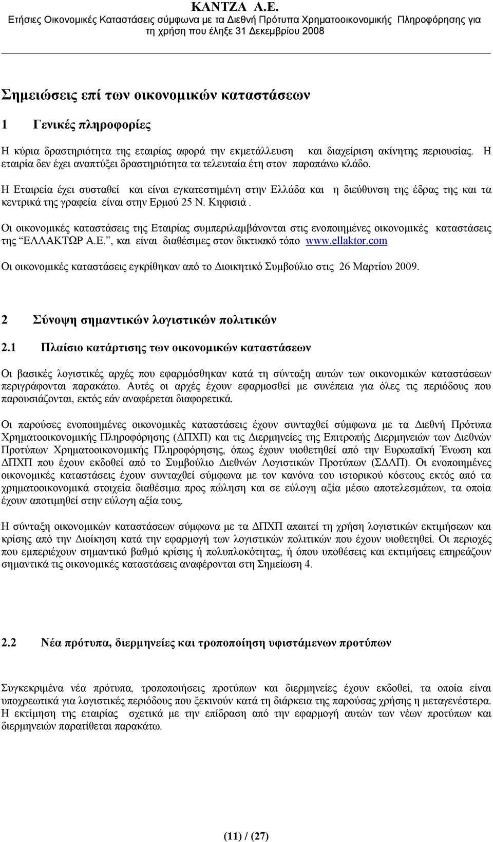 Η Εταιρεία έχει συσταθεί και είναι εγκατεστημένη στην Ελλάδα και η διεύθυνση της έδρας της και τα κεντρικά της γραφεία είναι στην Ερμού 25 Ν. Κηφισιά.