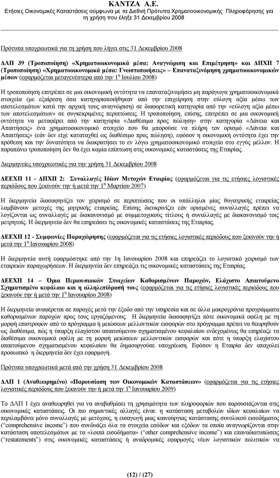 χρηματοοικονομικά στοιχεία (με εξαίρεση όσα κατηγοριοποιήθηκαν από την επιχείρηση στην εύλογη αξία μέσω των αποτελεσμάτων κατά την αρχική τους αναγνώριση) σε διαφορετική κατηγορία από την «εύλογη