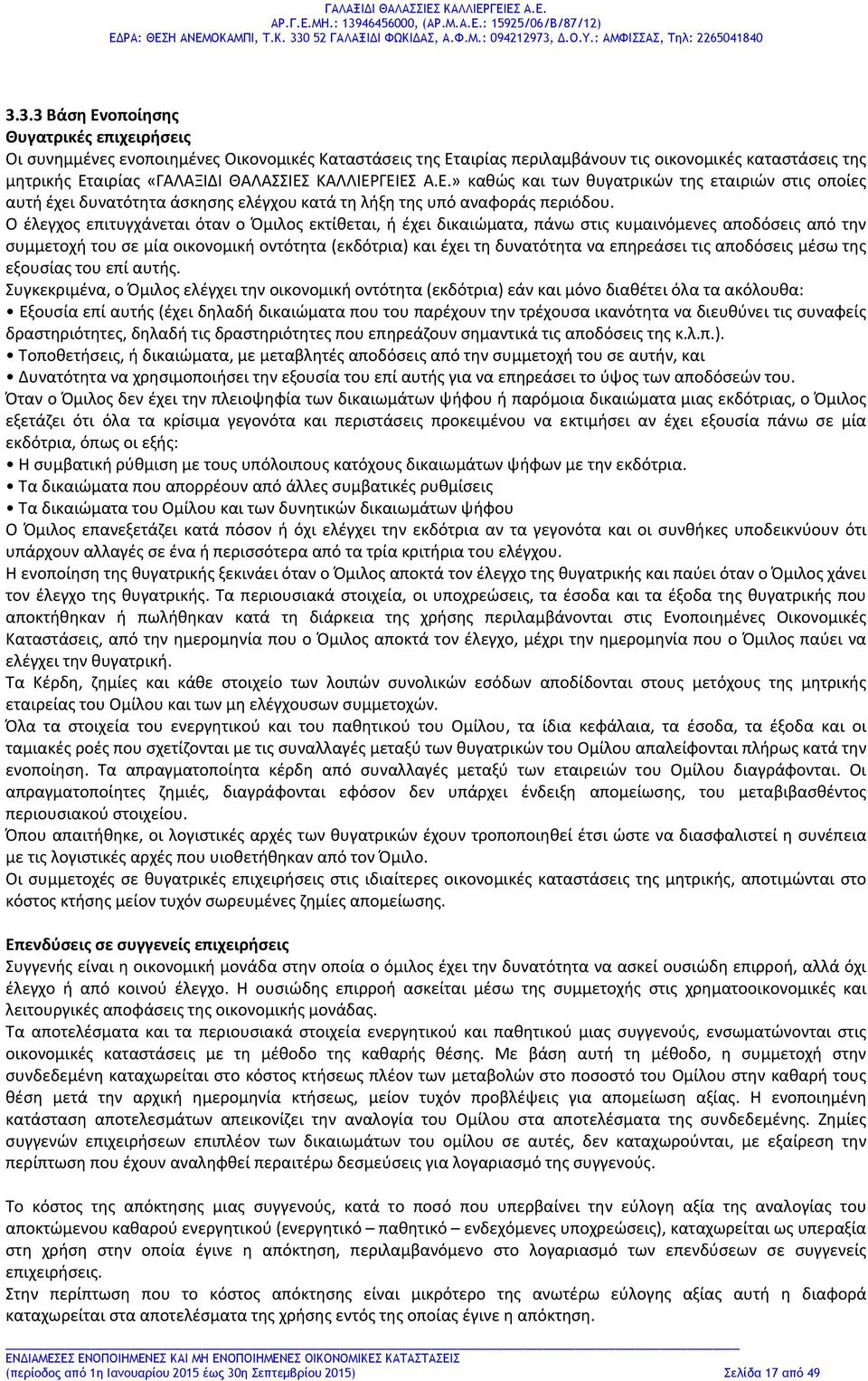 Ο έλεγχος επιτυγχάνεται όταν ο Όμιλος εκτίθεται, ή έχει δικαιώματα, πάνω στις κυμαινόμενες αποδόσεις από την συμμετοχή του σε μία οικονομική οντότητα (εκδότρια) και έχει τη δυνατότητα να επηρεάσει