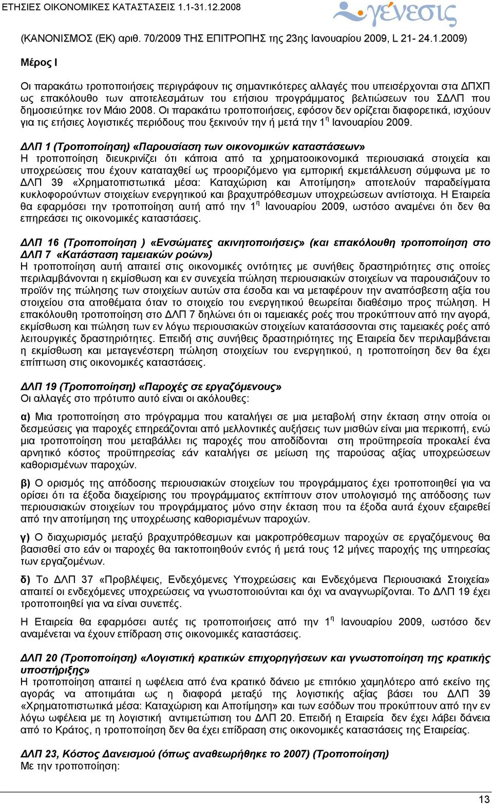 δημοσιεύτηκε τον Μάιο 2008. Οι παρακάτω τροποποιήσεις, εφόσον δεν ορίζεται διαφορετικά, ισχύουν για τις ετήσιες λογιστικές περιόδους που ξεκινούν την ή μετά την 1 η Ιανουαρίου 2009.