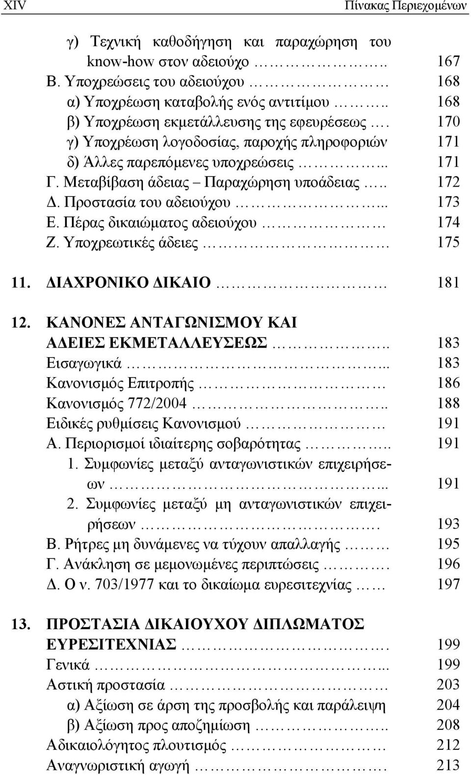 Προστασία του αδειούχου... 173 Ε. Πέρας δικαιώματος αδειούχου 174 Ζ. Υποχρεωτικές άδειες 175 11. ΔΙΑΧΡΟΝΙΚΟ ΔΙΚΑΙΟ 181 12. ΚΑΝΟΝΕΣ ΑΝΤΑΓΩΝΙΣΜΟΥ ΚΑΙ ΑΔΕΙΕΣ ΕΚΜΕΤΑΛΛΕΥΣΕΩΣ.. 183 Εισαγωγικά.