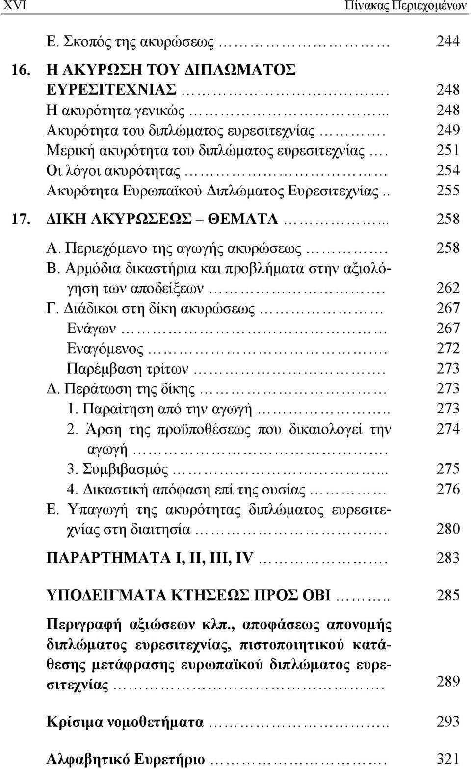 258 Β. Αρμόδια δικαστήρια και προβλήματα στην αξιολόγηση των αποδείξεων. 262 Γ. Διάδικοι στη δίκη ακυρώσεως 267 Ενάγων 267 Εναγόμενος. 272 Παρέμβαση τρίτων. 273 Δ. Περάτωση της δίκης 273 1.