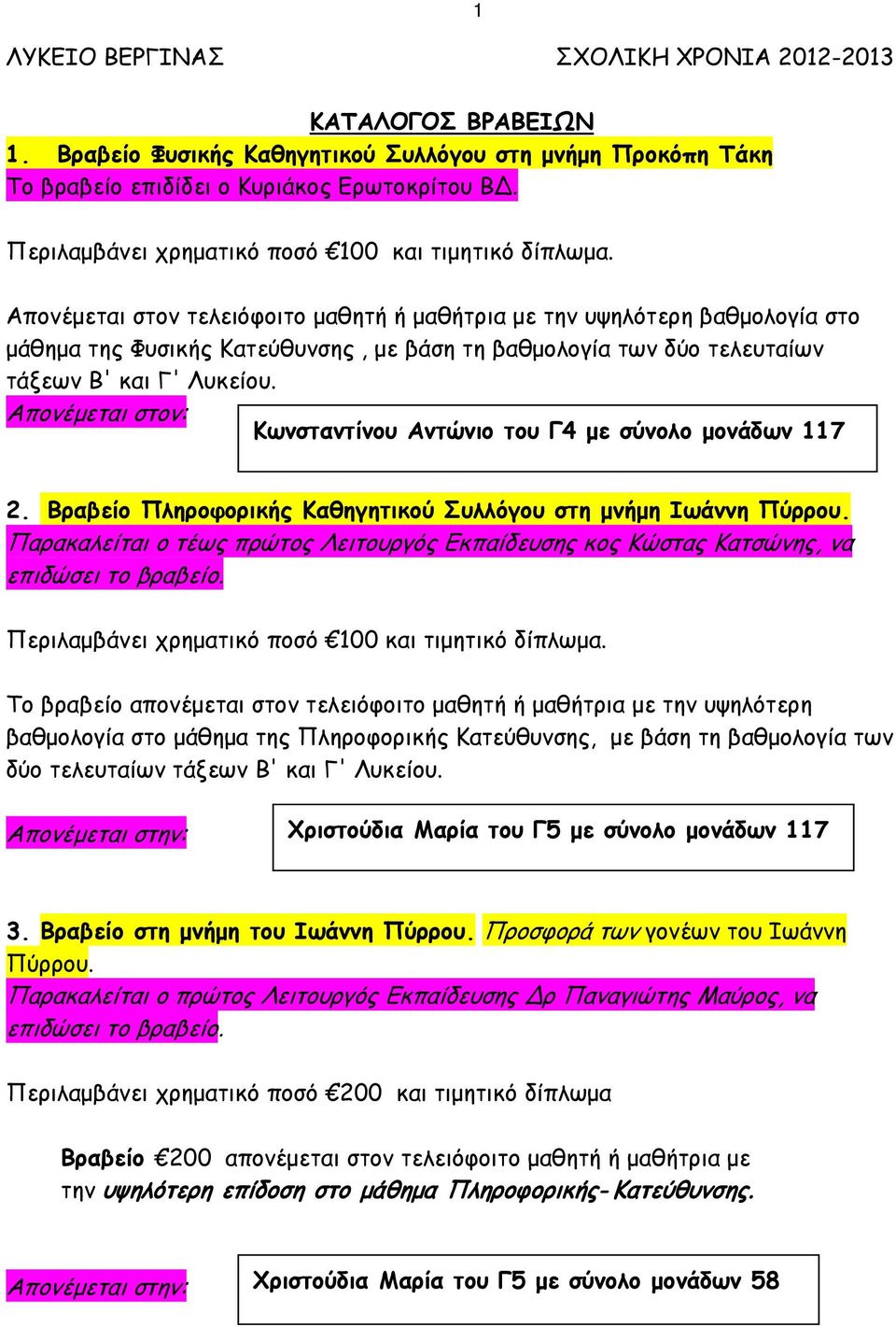 Κωνσταντίνου Αντώνιο του Γ4 με σύνολο μονάδων 117 2. Βραβείο Πληροφορικής Καθηγητικού Συλλόγου στη μνήμη Ιωάννη Πύρρου.