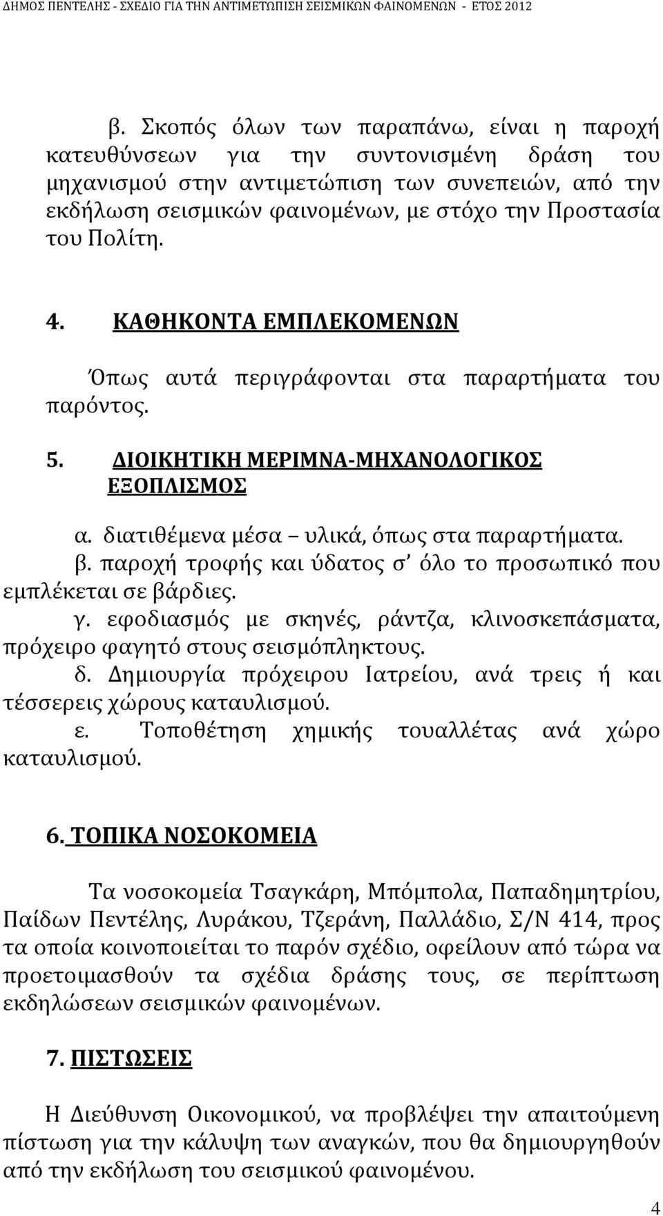 παροχή τροφής και ύδατος σ όλο το προσωπικό που εμπλέκεται σε βάρδιες. γ. εφοδιασμός με σκηνές, ράντζα, κλινοσκεπάσματα, πρόχειρο φαγητό στους σεισμόπληκτους. δ.