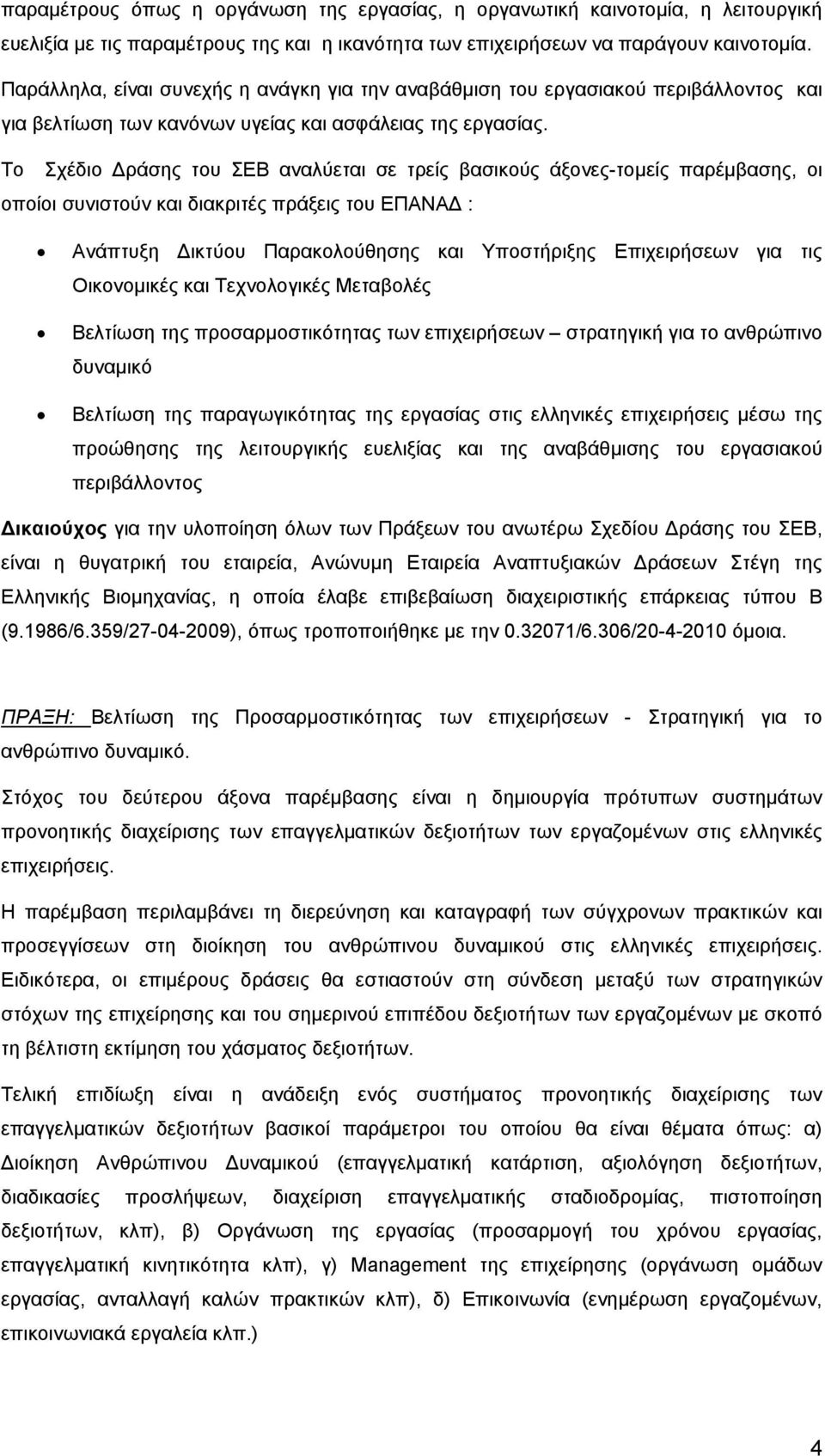 Το Σχέδιο Δράσης του ΣΕΒ αναλύεται σε τρείς βασικούς άξονες-τομείς παρέμβασης, οι οποίοι συνιστούν και διακριτές πράξεις του ΕΠΑΝΑΔ : Ανάπτυξη Δικτύου Παρακολούθησης και Υποστήριξης Επιχειρήσεων για