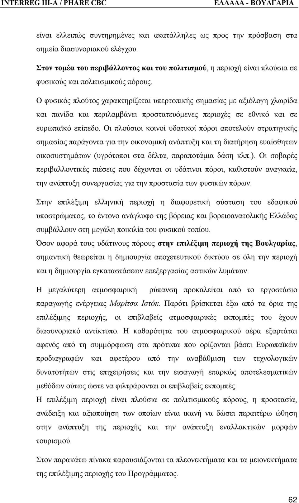 Ο φυσικός πλούτος χαρακτηρίζεται υπερτοπικής σημασίας με αξιόλογη χλωρίδα και πανίδα και περιλαμβάνει προστατευόμενες περιοχές σε εθνικό και σε ευρωπαϊκό επίπεδο.