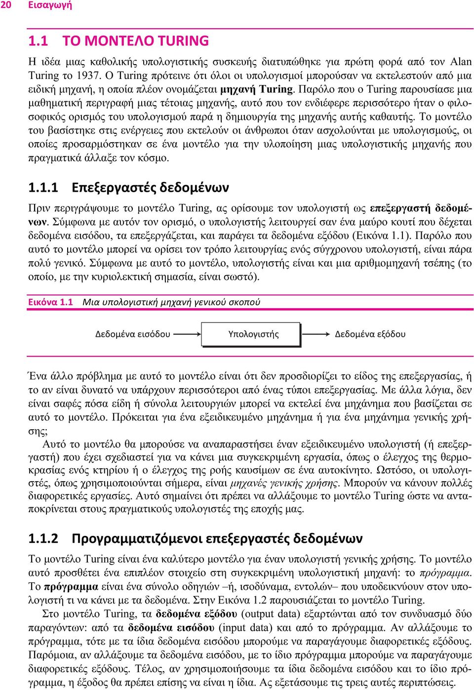 Παρόλο που ο Turing παρουσίασε μια μαθηματική περιγραφή μιας τέτοιας μηχανής, αυτό που τον ενδιέφερε περισσότερο ήταν ο φιλοσοφικός ορισμός του υπολογισμού παρά η δημιουργία της μηχανής αυτής