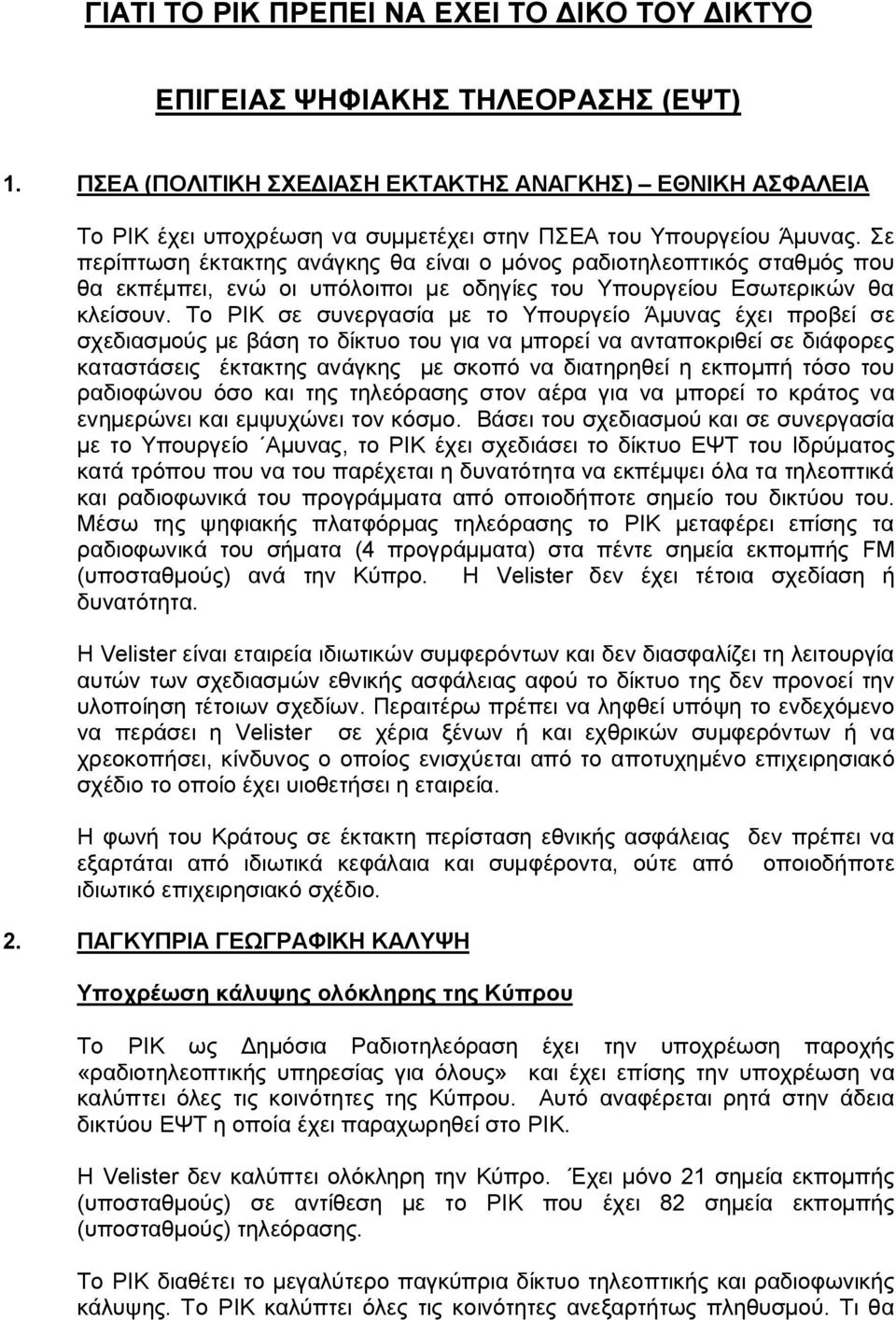 Σε περίπτωση έκτακτης ανάγκης θα είναι ο μόνος ραδιοτηλεοπτικός σταθμός που θα εκπέμπει, ενώ οι υπόλοιποι με οδηγίες του Υπουργείου Εσωτερικών θα κλείσουν.