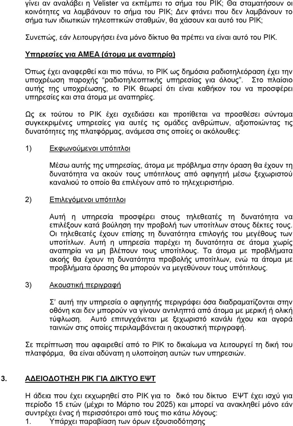 Υπηρεσίες για ΑΜΕΑ (άτομα με αναπηρία) Όπως έχει αναφερθεί και πιο πάνω, το ΡΙΚ ως δημόσια ραδιοτηλεόραση έχει την υποχρέωση παροχής ραδιοτηλεοπτικής υπηρεσίας για όλους.