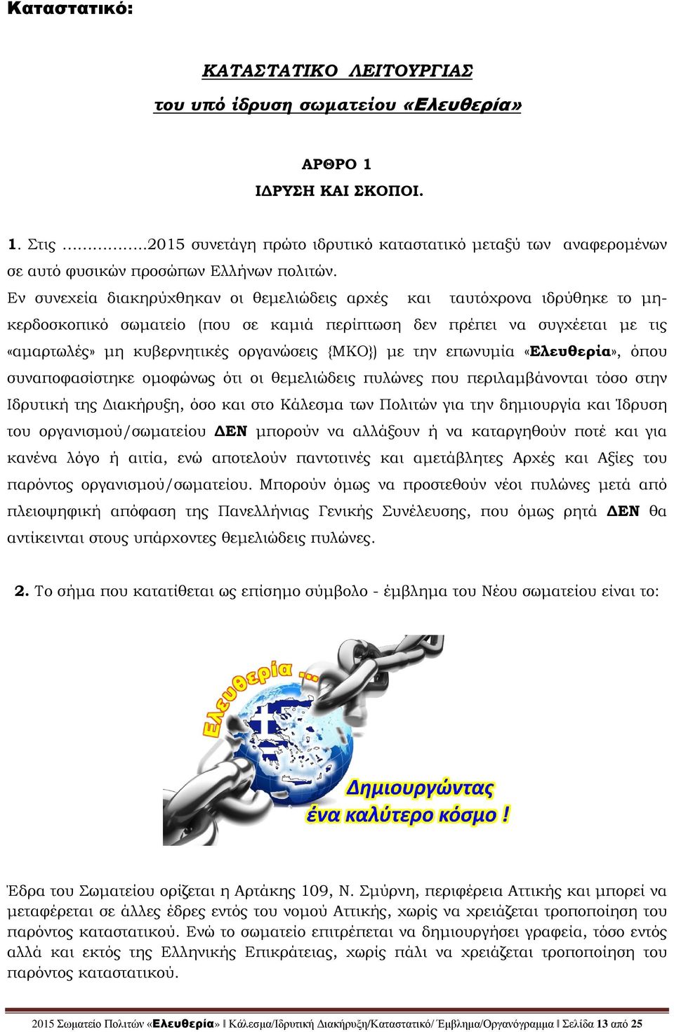 Εν συνεχεία διακηρύχθηκαν οι θεμελιώδεις αρχές και ταυτόχρονα ιδρύθηκε το μηκερδοσκοπικό σωματείο (που σε καμιά περίπτωση δεν πρέπει να συγχέεται με τις «αμαρτωλές» μη κυβερνητικές οργανώσεις {ΜΚΟ})