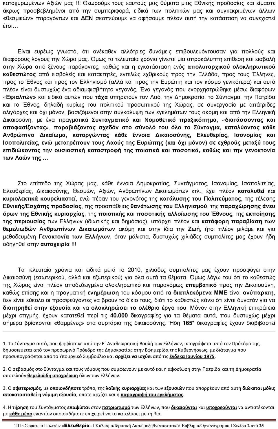 σκοπεύουμε να αφήσουμε πλέον αυτή την κατάσταση να συνεχιστεί έτσι Είναι ευρέως γνωστό, ότι ανέκαθεν αλλότριες δυνάμεις επιβουλευόντουσαν για πολλούς και διαφόρους λόγους την Χώρα μας.