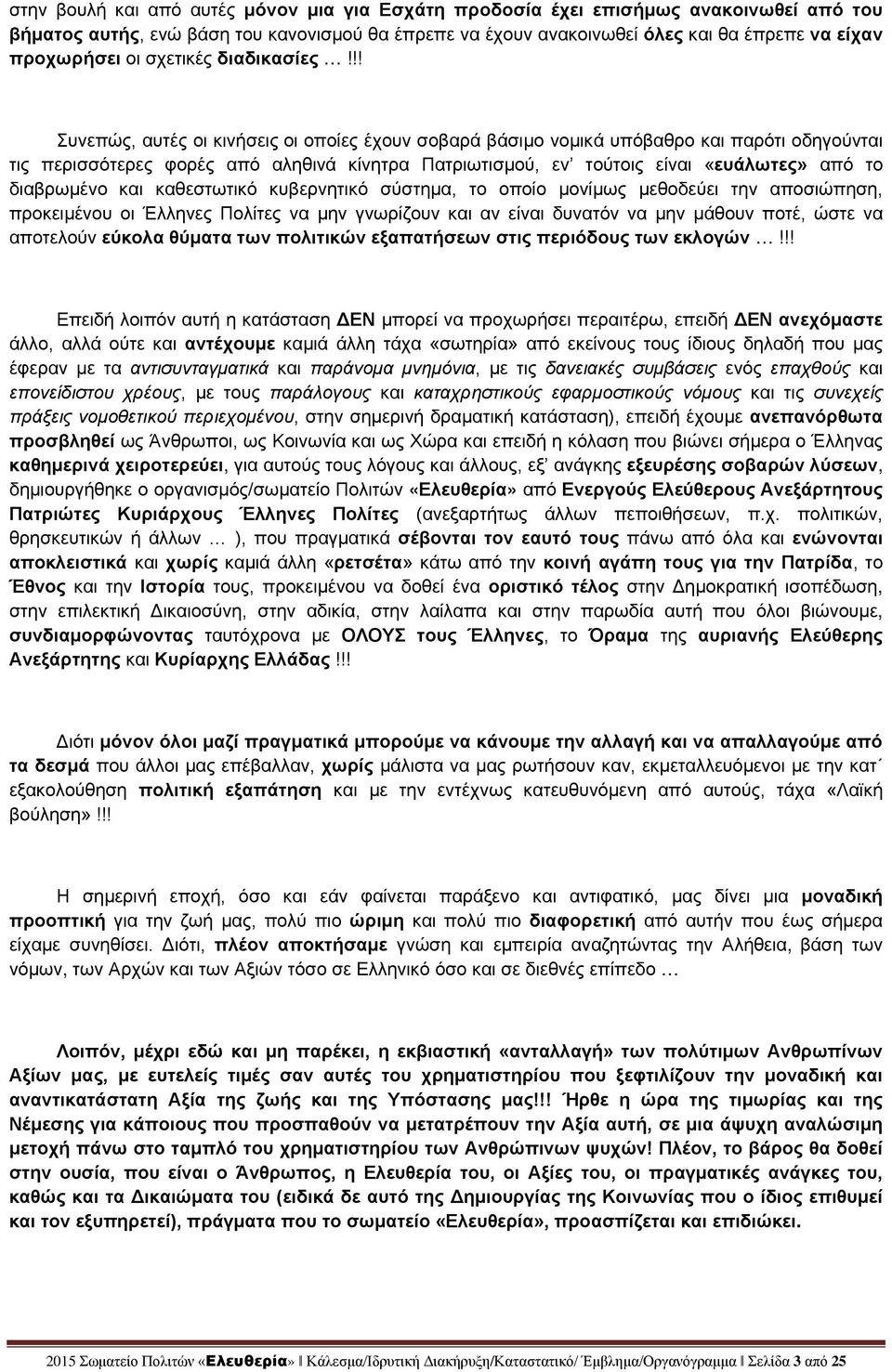 !! Συνεπώς, αυτές οι κινήσεις οι οποίες έχουν σοβαρά βάσιμο νομικά υπόβαθρο και παρότι οδηγούνται τις περισσότερες φορές από αληθινά κίνητρα Πατριωτισμού, εν τούτοις είναι «ευάλωτες» από το
